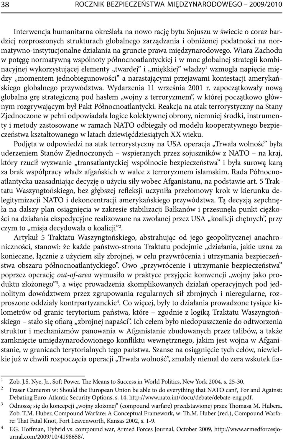 Wiara Zachodu w potęgę normatywną wspólnoty północnoatlantyckiej i w moc globalnej strategii kombinacyjnej wykorzystującej elementy twardej i miękkiej władzy 1 wzmogła napięcie między momentem