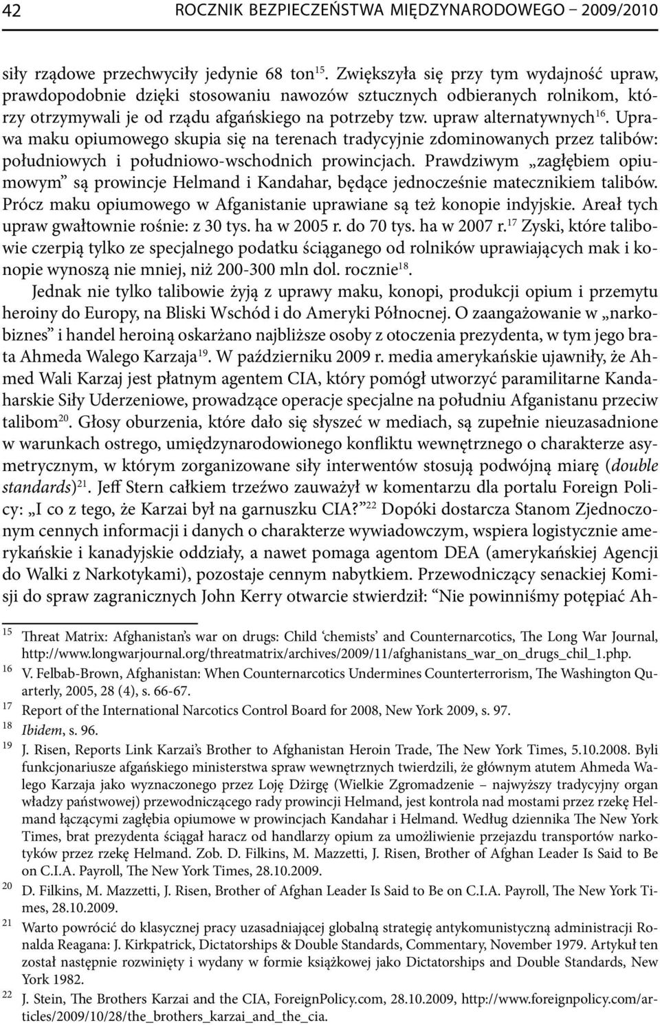 Uprawa maku opiumowego skupia się na terenach tradycyjnie zdominowanych przez talibów: południowych i południowo-wschodnich prowincjach.