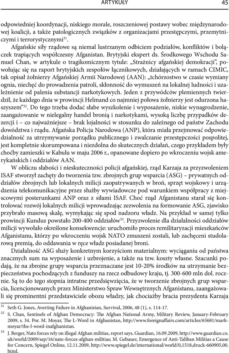 Środkowego Wschodu Samuel Chan, w artykule o tragikomicznym tytule: Strażnicy afgańskiej demokracji, powołując się na raport brytyjskich zespołów łącznikowych, działających w ramach CIMIC, tak opisał