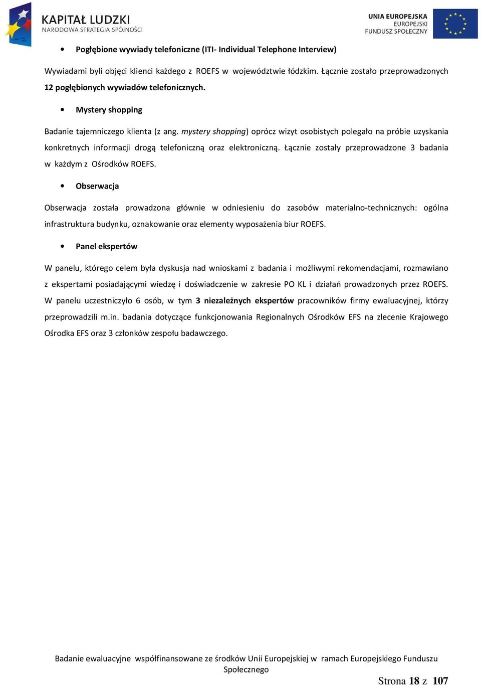 mystery shopping) oprócz wizyt osobistych polegało na próbie uzyskania konkretnych informacji drogą telefoniczną oraz elektroniczną. Łącznie zostały przeprowadzone 3 badania w każdym z Ośrodków ROEFS.