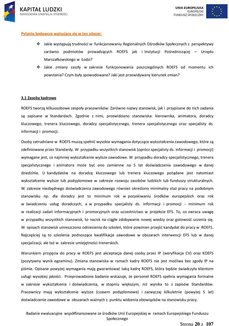 Jaki jest przewidywany kierunek zmian? 3.1 Zasoby kadrowe ROEFS tworzą kilkuosobowe zespoły pracowników. Zarówno nazwy stanowisk, jak i przypisane do nich zadania są zapisane w Standardach.