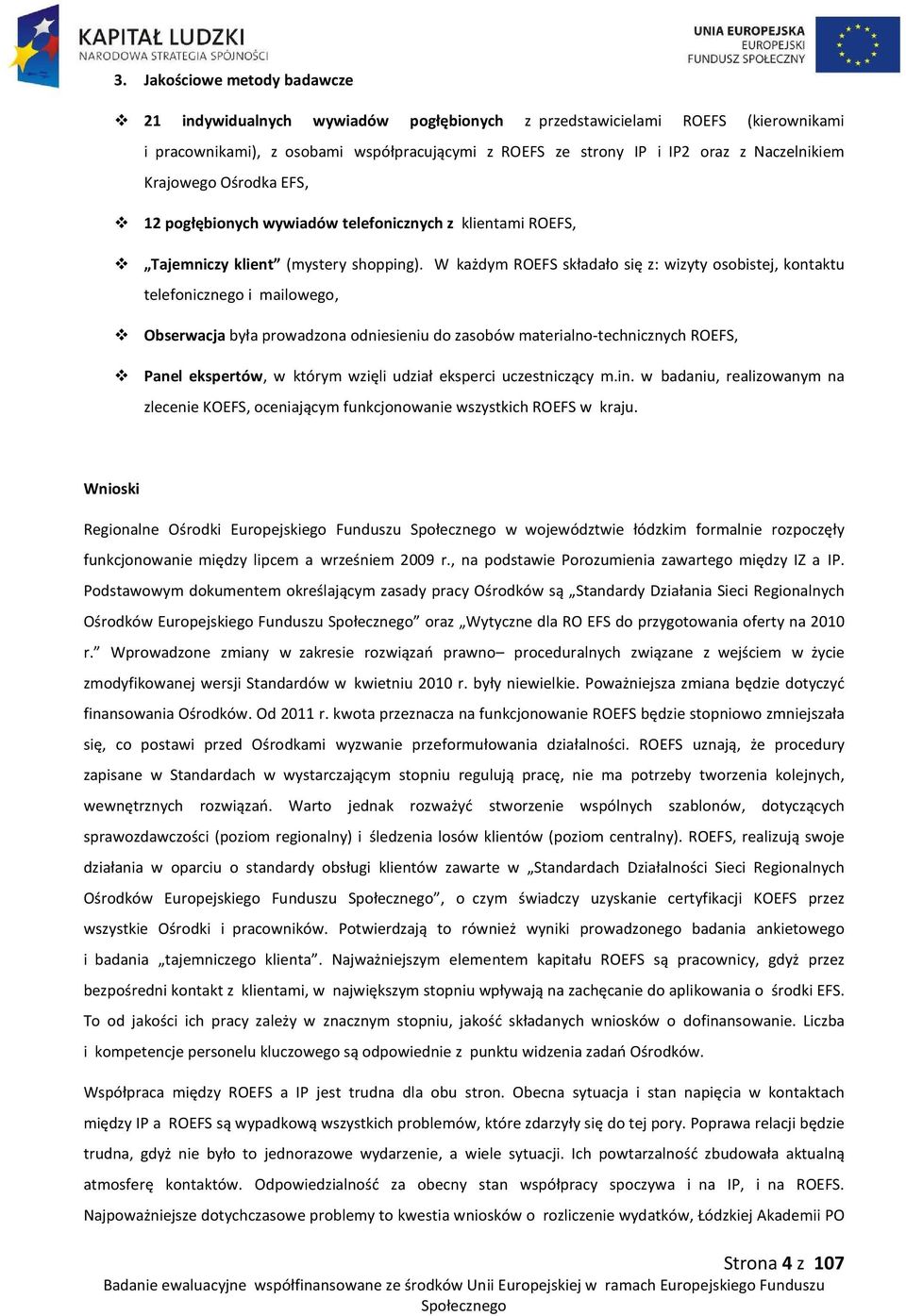 W każdym ROEFS składało się z: wizyty osobistej, kontaktu telefonicznego i mailowego, Obserwacja była prowadzona odniesieniu do zasobów materialno-technicznych ROEFS, Panel ekspertów, w którym wzięli