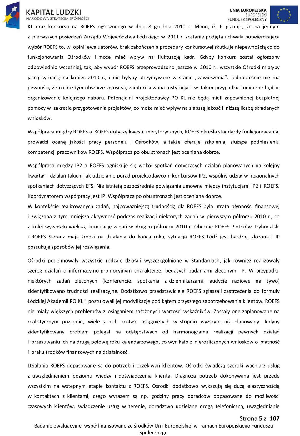 fluktuację kadr. Gdyby konkurs został ogłoszony odpowiednio wcześniej, tak, aby wybór ROEFS przeprowadzono jeszcze w 2010 r., wszystkie Ośrodki miałyby jasną sytuację na koniec 2010 r.