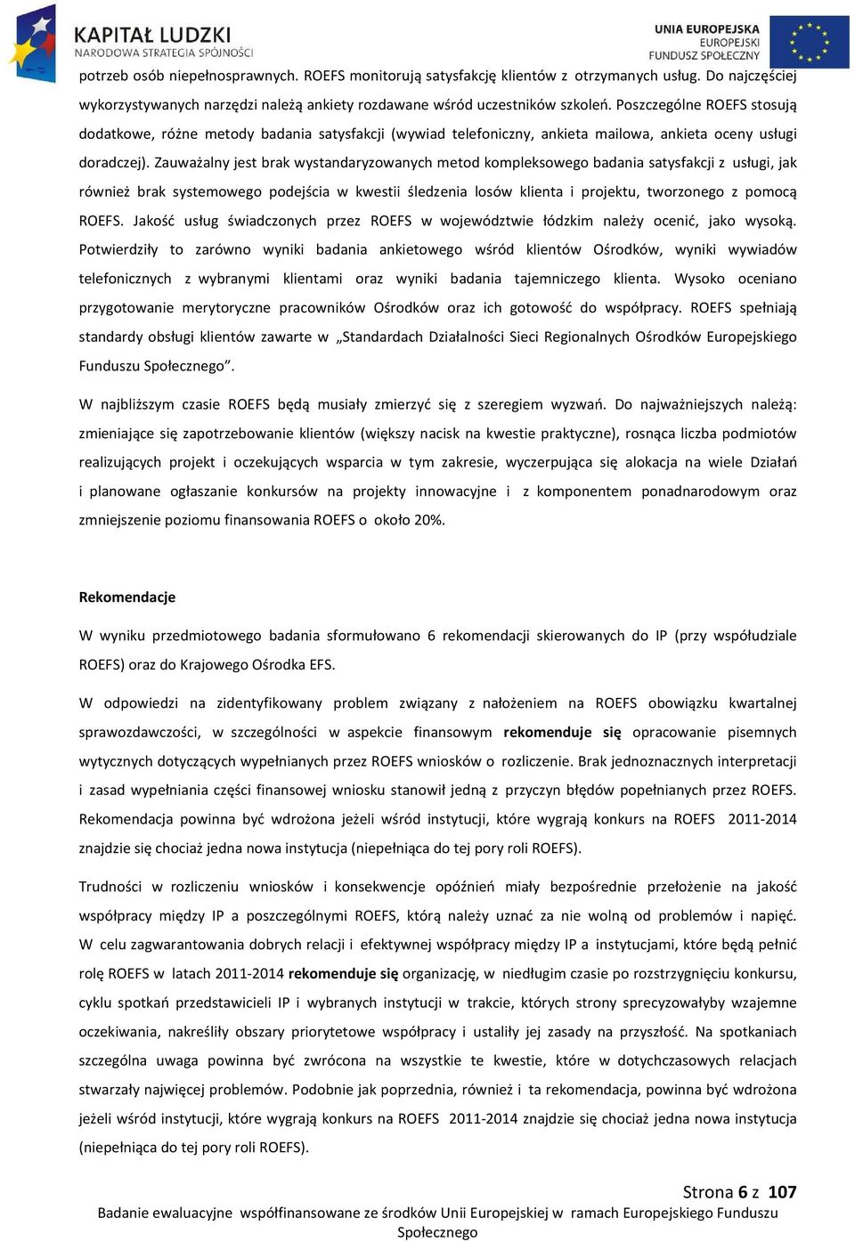 Zauważalny jest brak wystandaryzowanych metod kompleksowego badania satysfakcji z usługi, jak również brak systemowego podejścia w kwestii śledzenia losów klienta i projektu, tworzonego z pomocą