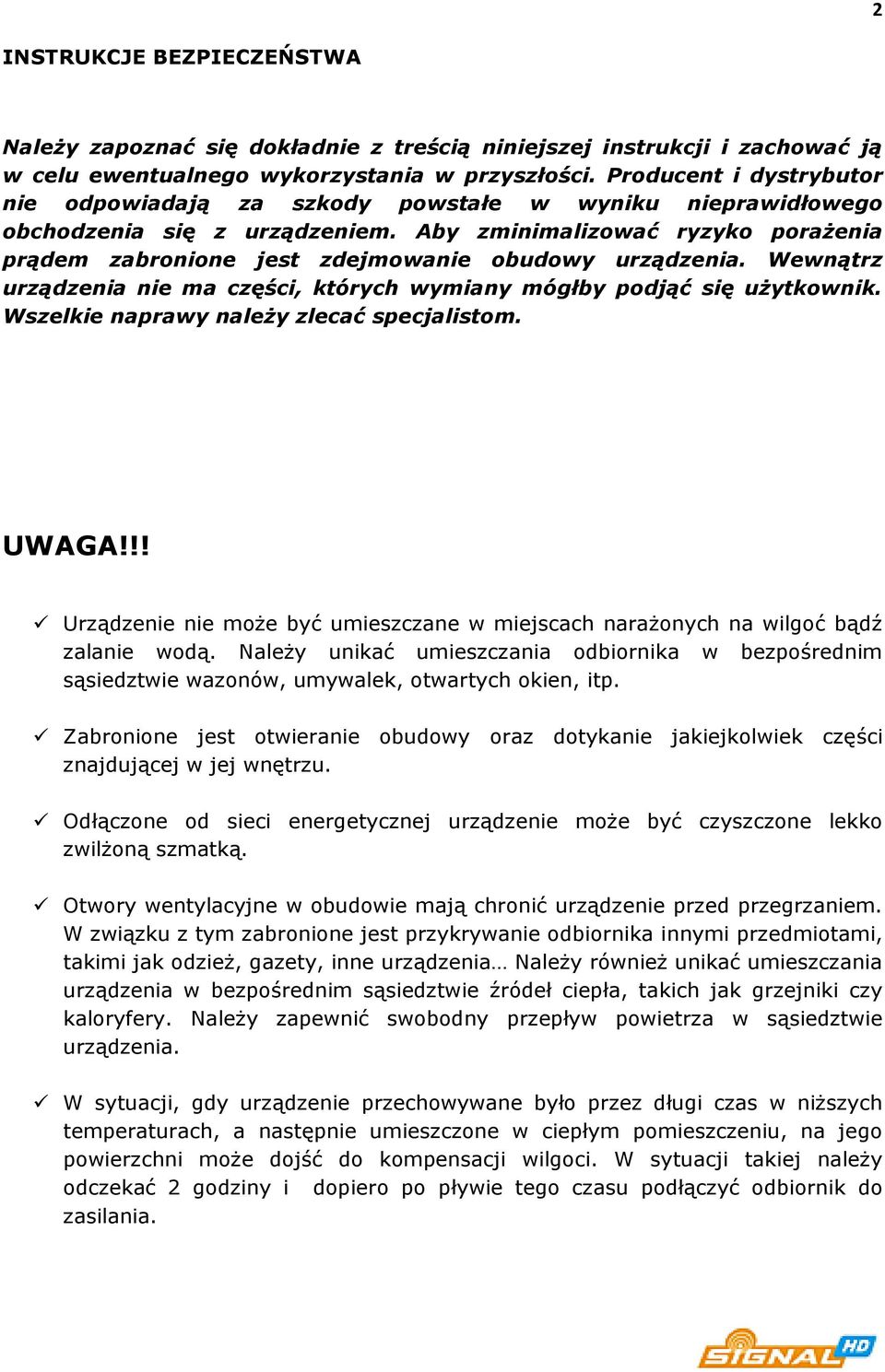 Aby zminimalizować ryzyko porażenia prądem zabronione jest zdejmowanie obudowy urządzenia. Wewnątrz urządzenia nie ma części, których wymiany mógłby podjąć się użytkownik.