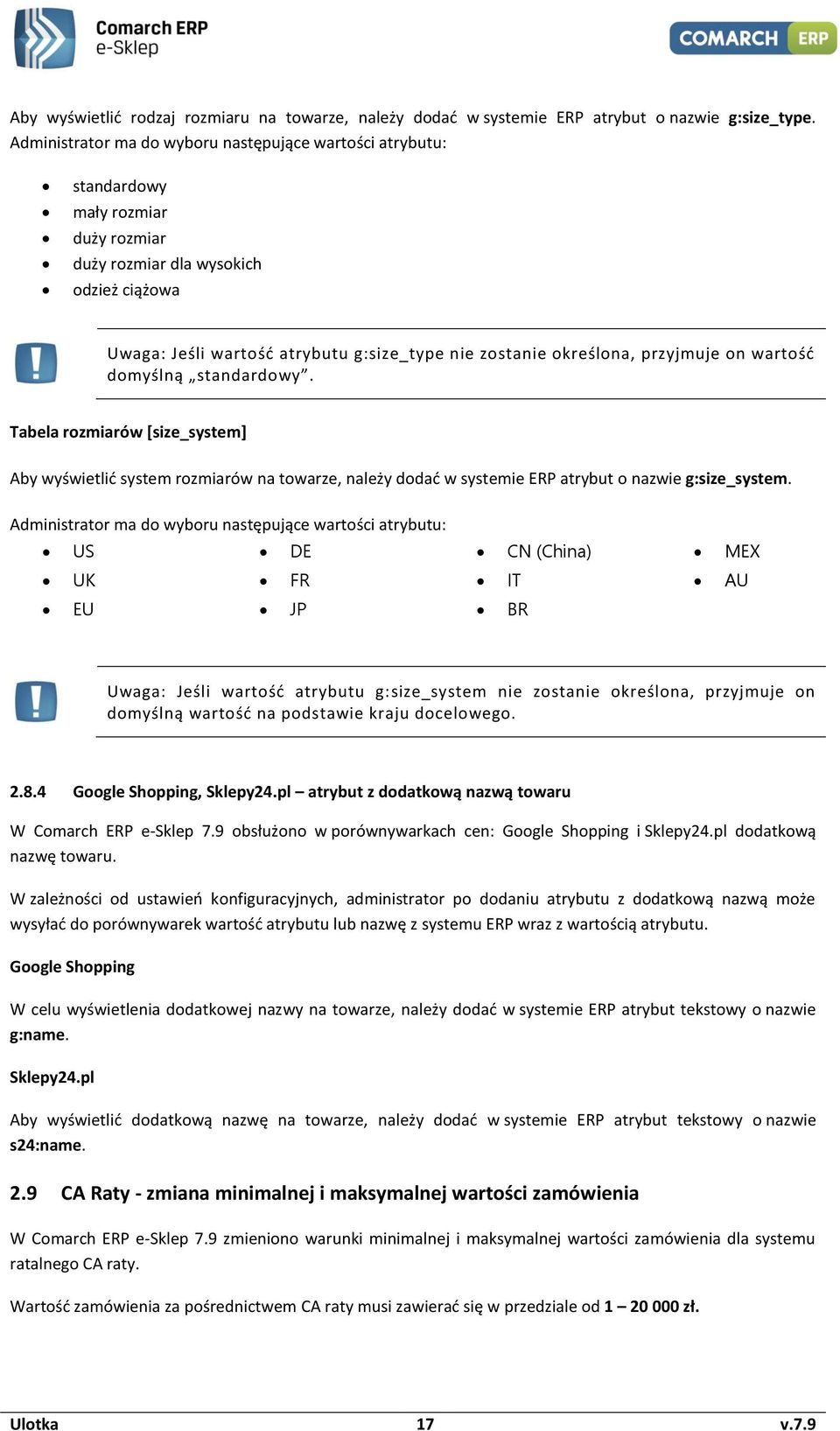 określona, przyjmuje on wartość domyślną standardowy. Tabela rozmiarów [size_system] Aby wyświetlić system rozmiarów na towarze, należy dodać w systemie ERP atrybut o nazwie g:size_system.