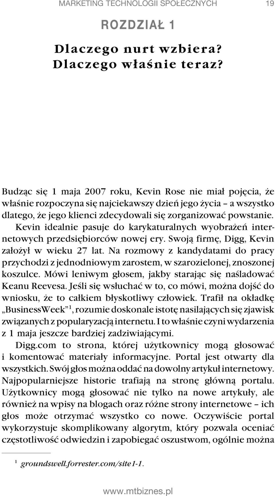 Kevin idealnie pasuje do karykaturalnych wyobrażeń internetowych przedsiębiorców nowej ery. Swoją firmę, Digg, Kevin założył w wieku 27 lat.