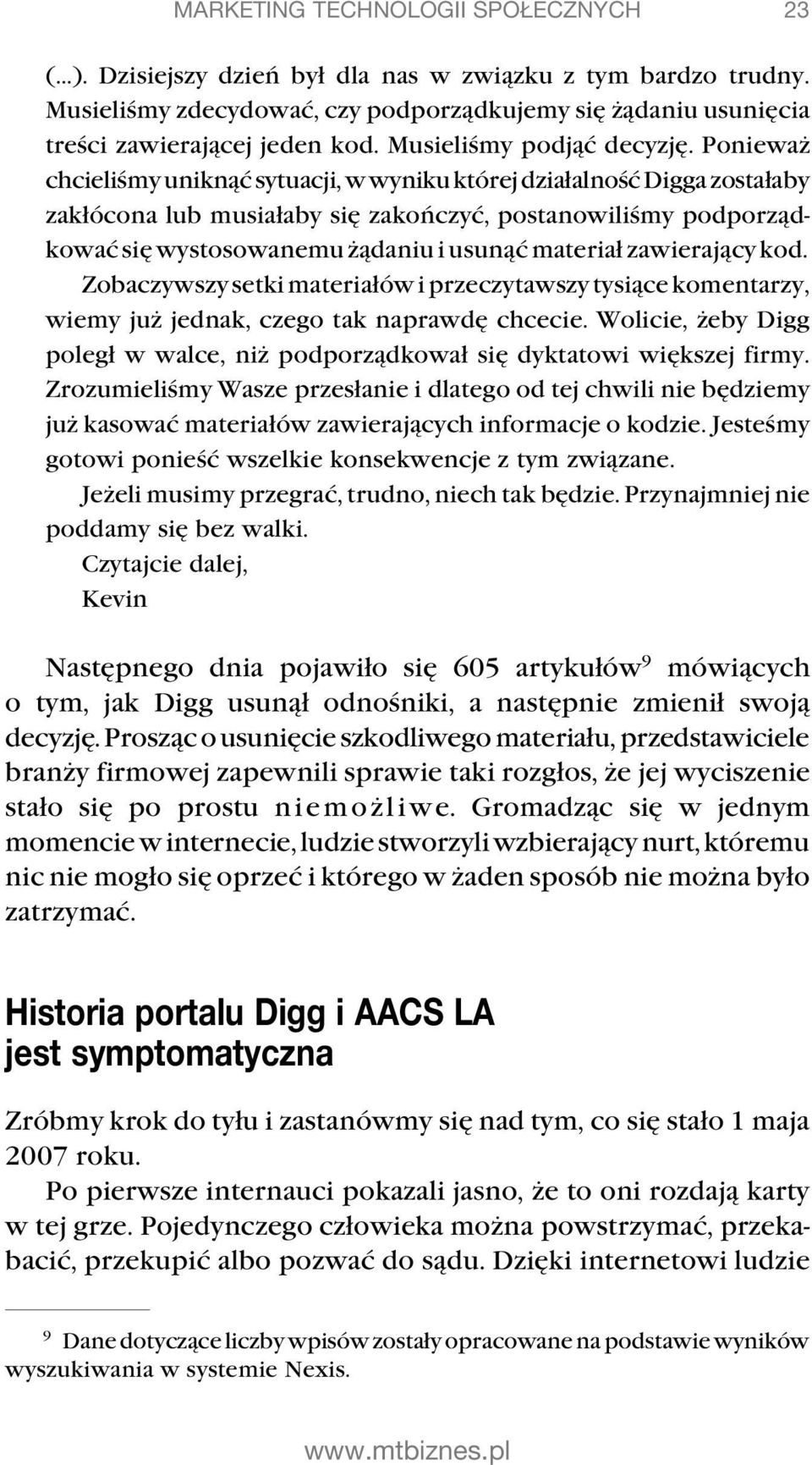 Ponieważ chcieliśmy uniknąć sytuacji, w wyniku której działalność Digga zostałaby zakłócona lub musiałaby się zakończyć, postanowiliśmy podporządkować się wystosowanemu żądaniu i usunąć materiał