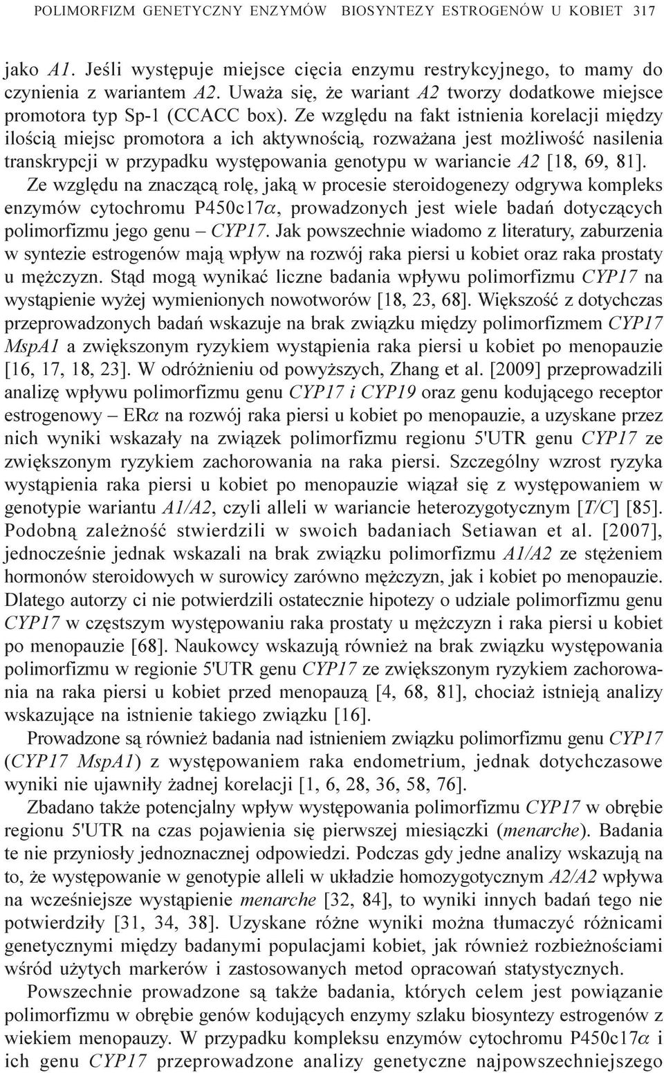 Ze wzglêdu na fakt istnienia korelacji miêdzy iloœci¹ miejsc promotora a ich aktywnoœci¹, rozwa ana jest mo liwoœæ nasilenia transkrypcji w przypadku wystêpowania genotypu w wariancie A2 [18, 69, 81].