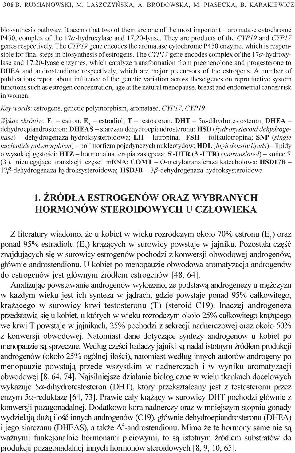 The CYP19 gene encodes the aromatase cytochrome P450 enzyme, which is responsible for final steps in biosynthesis of estrogens.