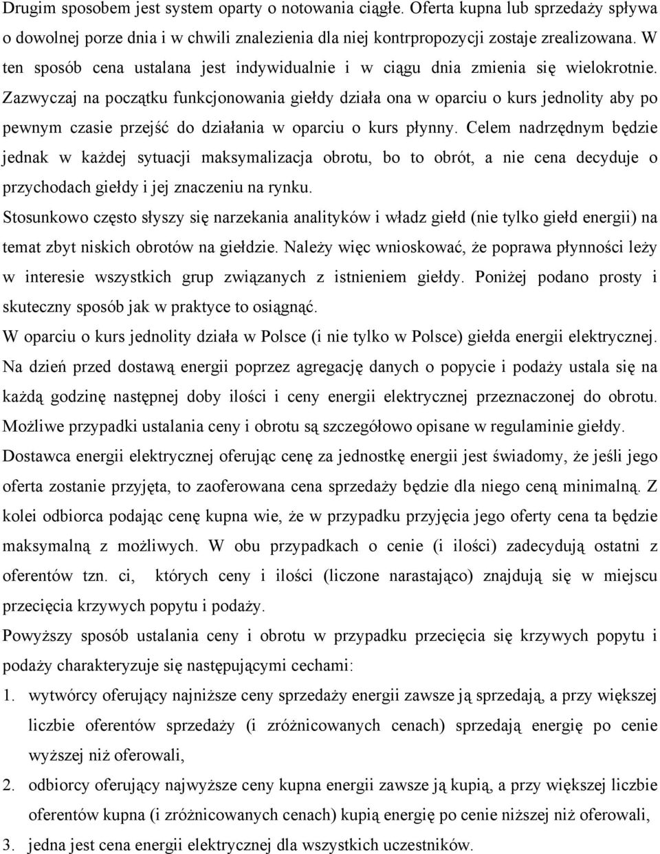 Zazwyczaj na początku funkcjonowania giełdy działa ona w oparciu o kurs jednolity aby po pewnym czasie przejść do działania w oparciu o kurs płynny.