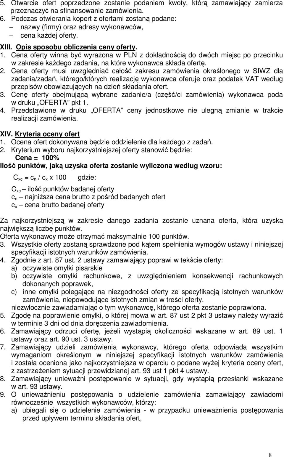 Cena oferty winna być wyraŝona w PLN z dokładnością do dwóch miejsc po przecinku w zakresie kaŝdego zadania, na które wykonawca składa ofertę. 2.