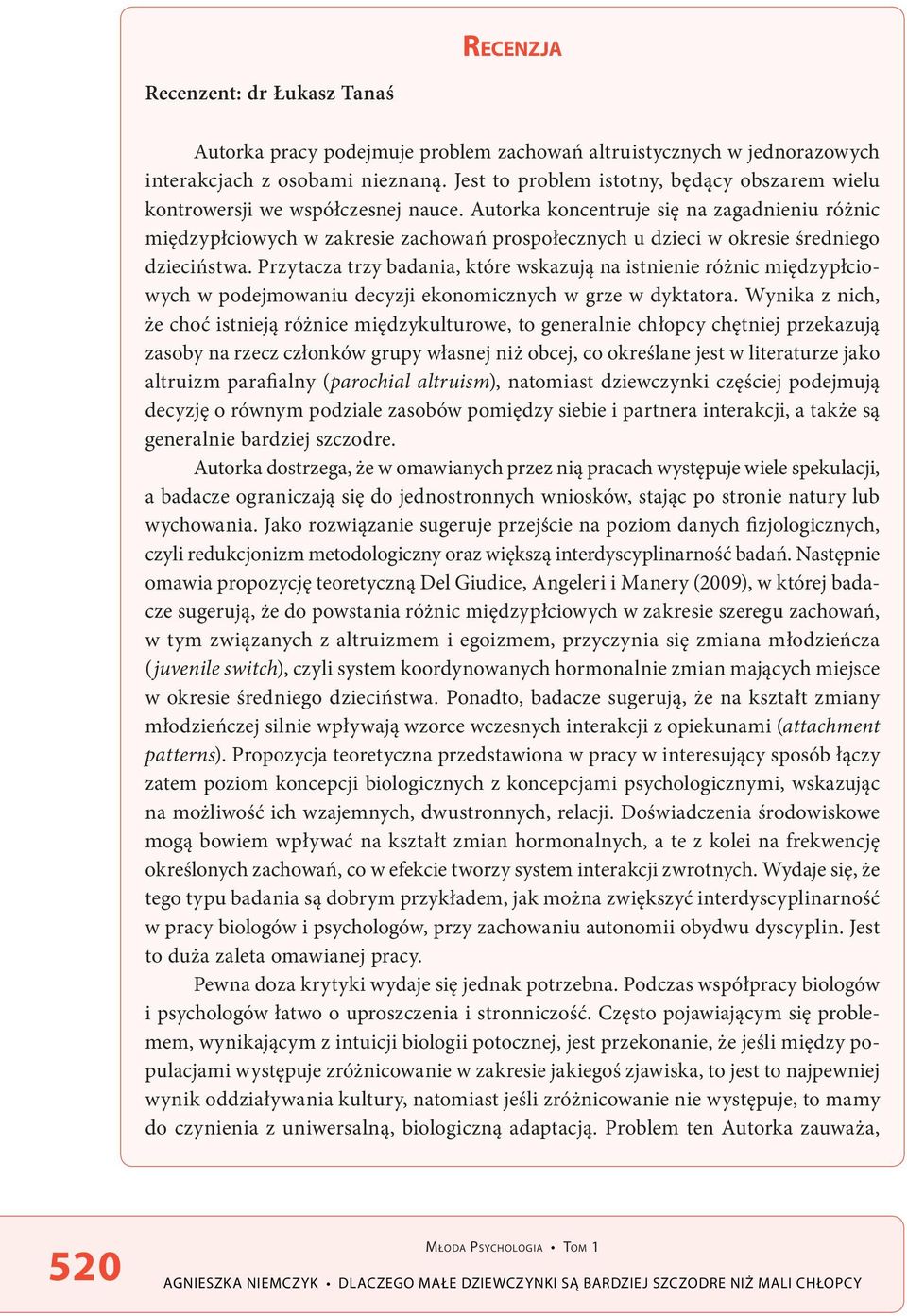 Autorka koncentruje się na zagadnieniu różnic międzypłciowych w zakresie zachowań prospołecznych u dzieci w okresie średniego dzieciństwa.