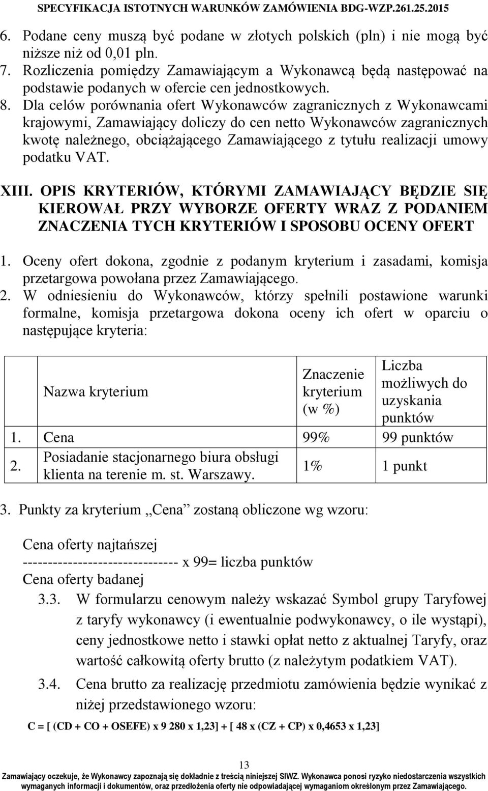 Dla celów porównania ofert Wykonawców zagranicznych z Wykonawcami krajowymi, Zamawiający doliczy do cen netto Wykonawców zagranicznych kwotę należnego, obciążającego Zamawiającego z tytułu realizacji