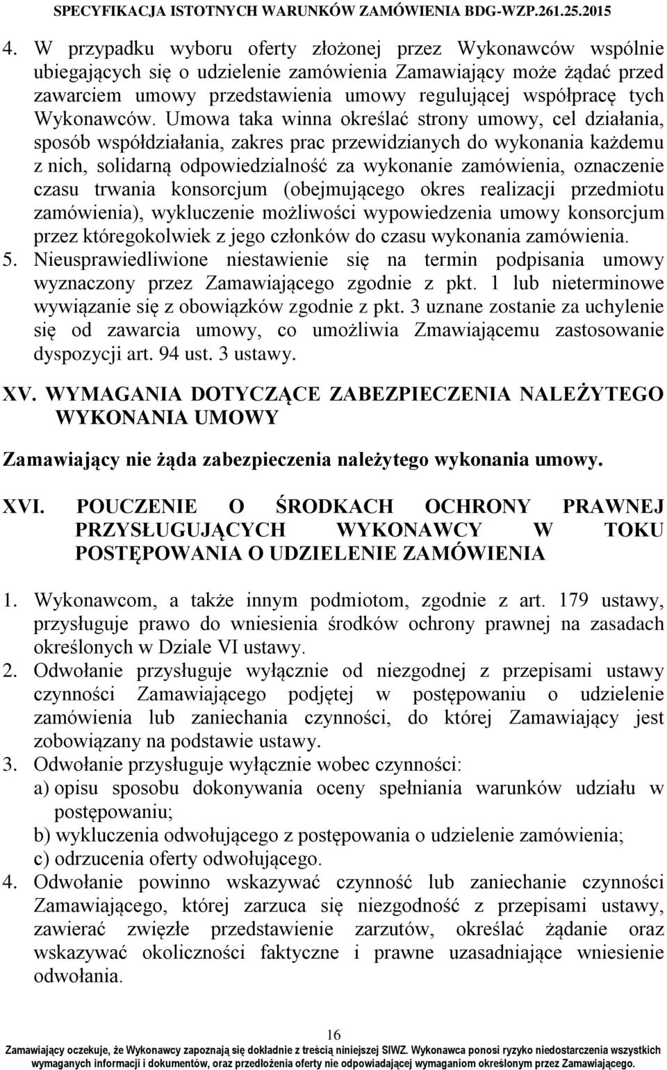 Umowa taka winna określać strony umowy, cel działania, sposób współdziałania, zakres prac przewidzianych do wykonania każdemu z nich, solidarną odpowiedzialność za wykonanie zamówienia, oznaczenie