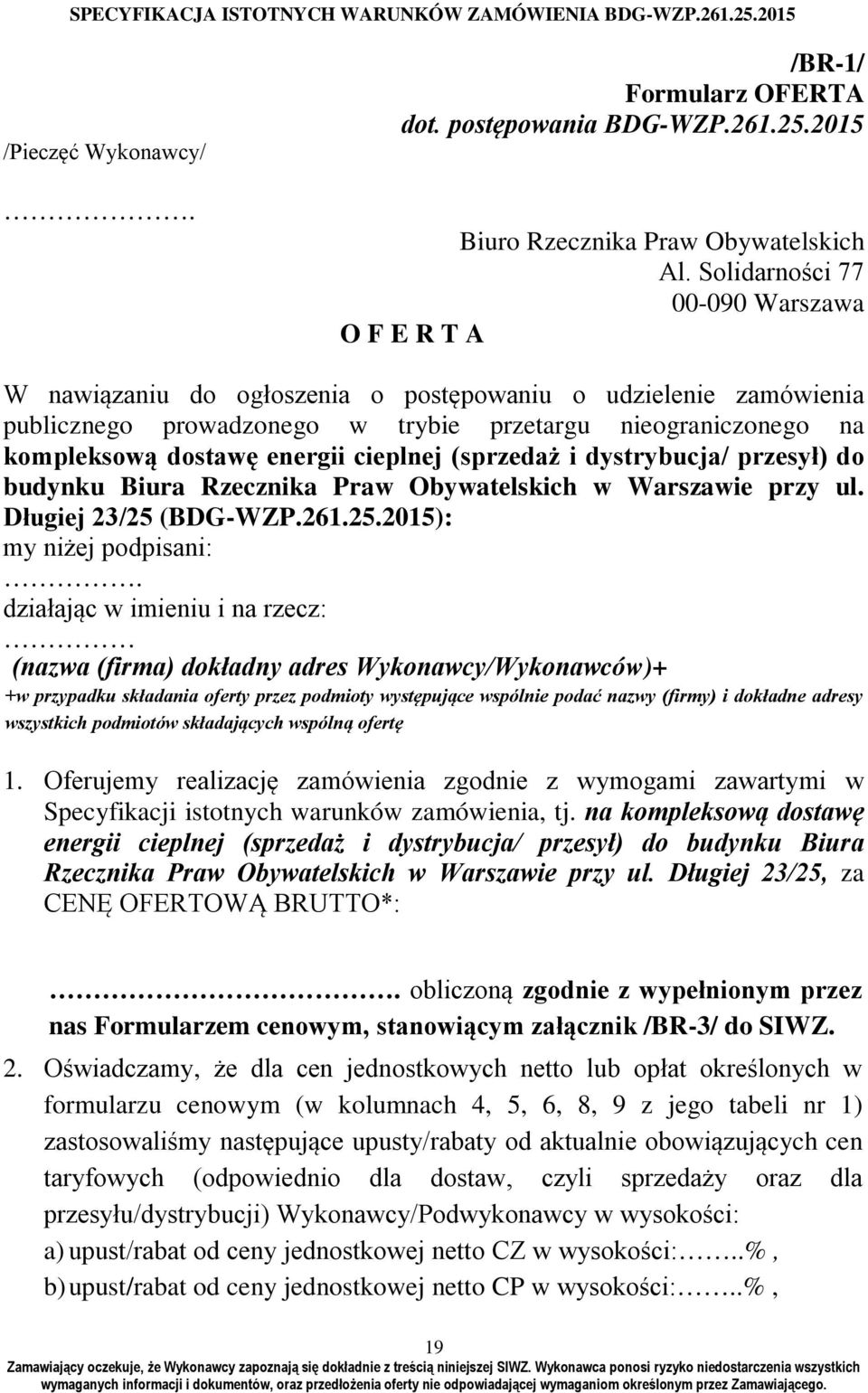 energii cieplnej (sprzedaż i dystrybucja/ przesył) do budynku Biura Rzecznika Praw Obywatelskich w Warszawie przy ul. Długiej 23/25 (BDG-WZP.261.25.2015): my niżej podpisani:.