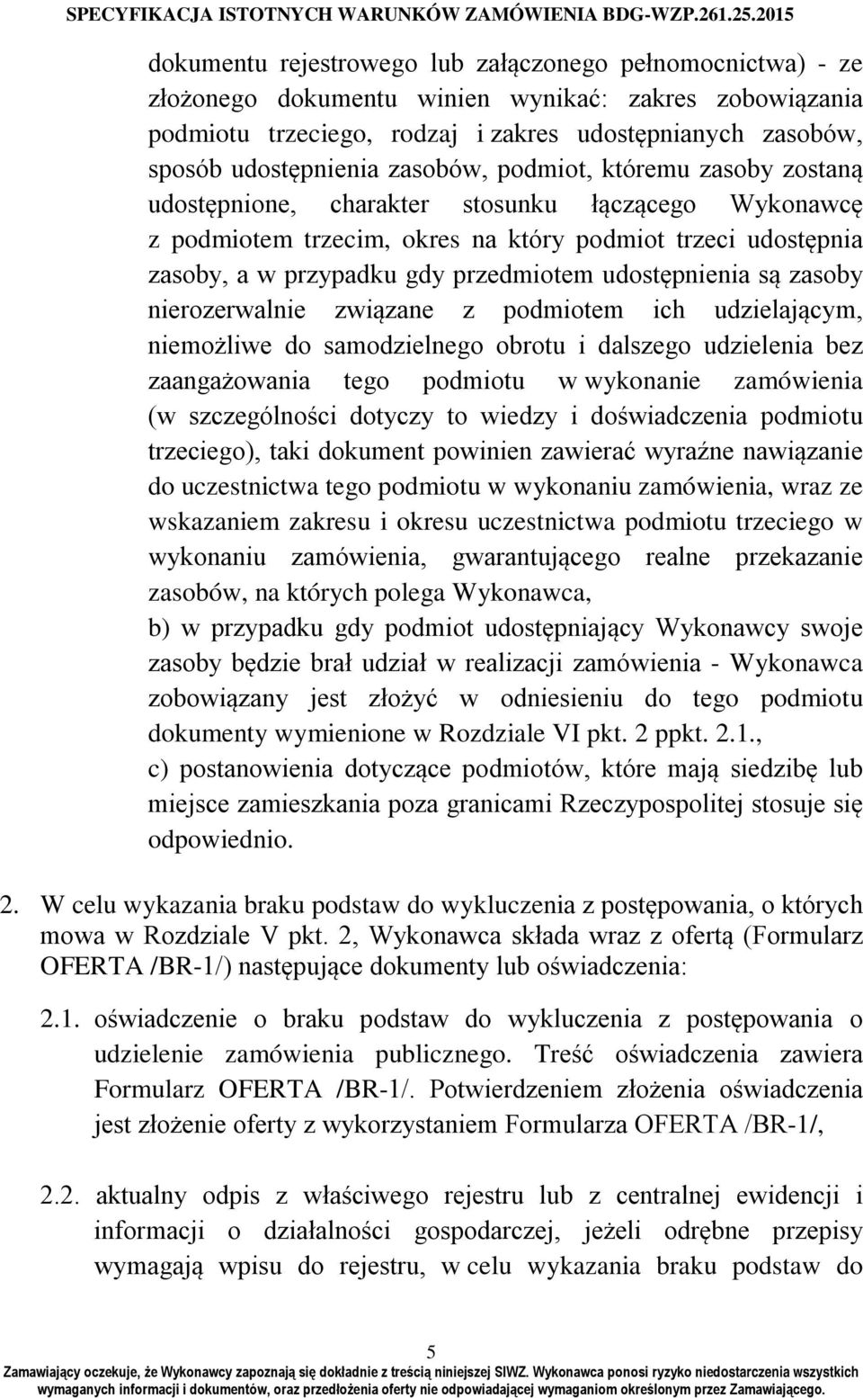 udostępnienia są zasoby nierozerwalnie związane z podmiotem ich udzielającym, niemożliwe do samodzielnego obrotu i dalszego udzielenia bez zaangażowania tego podmiotu w wykonanie zamówienia (w