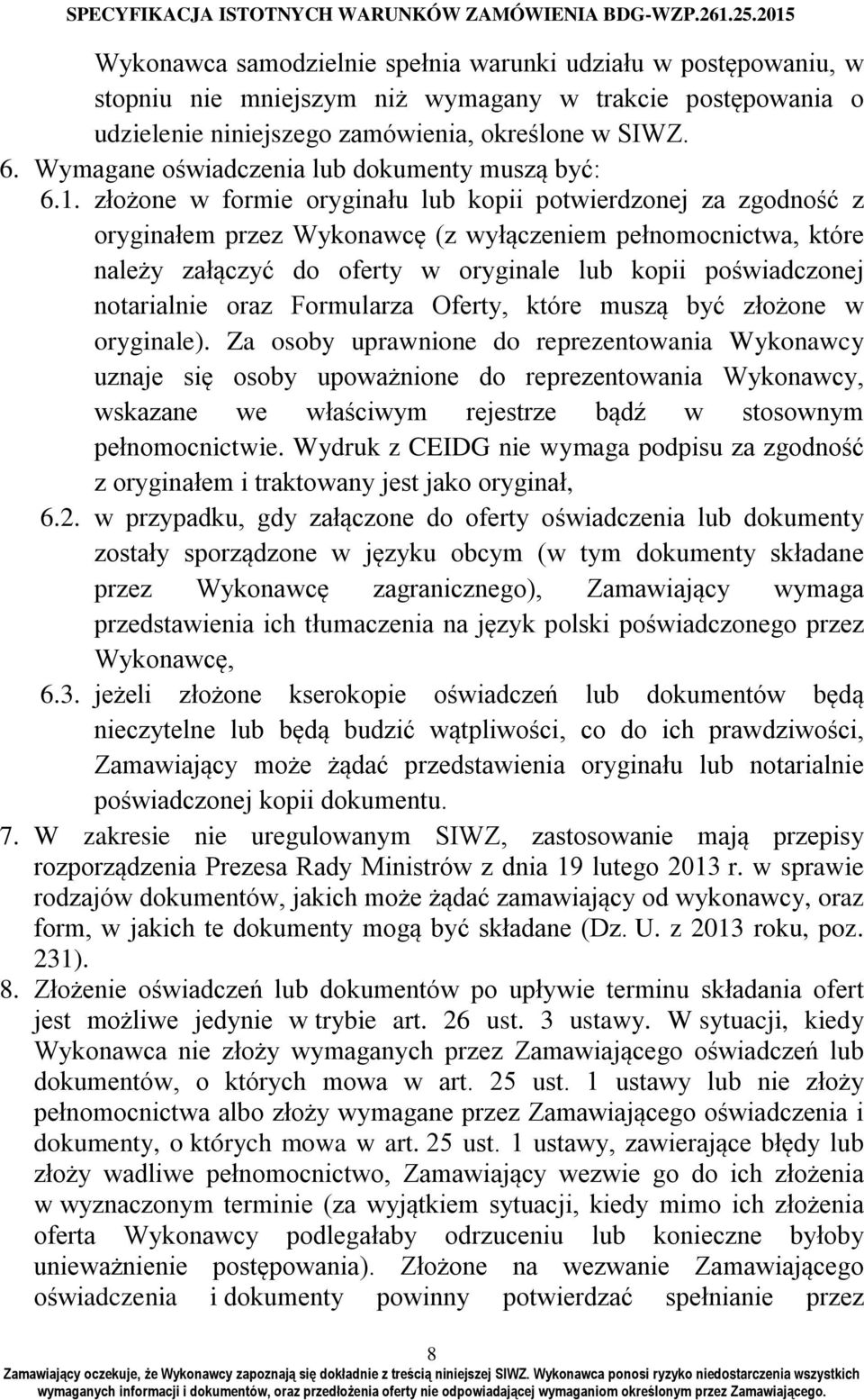 złożone w formie oryginału lub kopii potwierdzonej za zgodność z oryginałem przez Wykonawcę (z wyłączeniem pełnomocnictwa, które należy załączyć do oferty w oryginale lub kopii poświadczonej