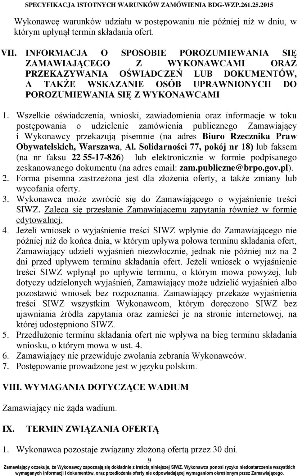 Wszelkie oświadczenia, wnioski, zawiadomienia oraz informacje w toku postępowania o udzielenie zamówienia publicznego Zamawiający i Wykonawcy przekazują pisemnie (na adres Biuro Rzecznika Praw