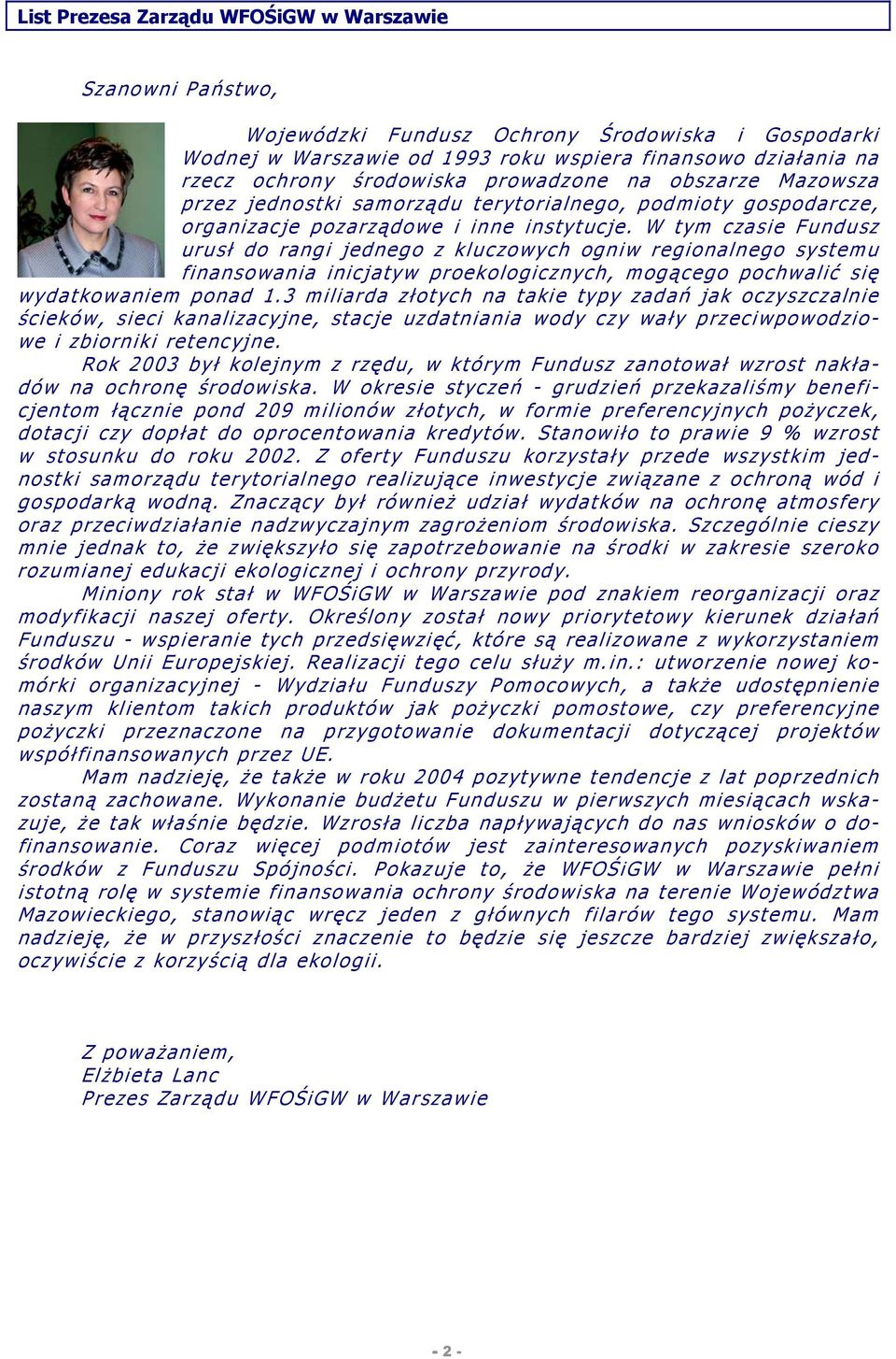 W tym czasie Fundusz urusł do rangi jednego z kluczowych ogniw regionalnego systemu finansowania inicjatyw proekologicznych, mogącego pochwali ć się wydatkowaniem ponad 1.