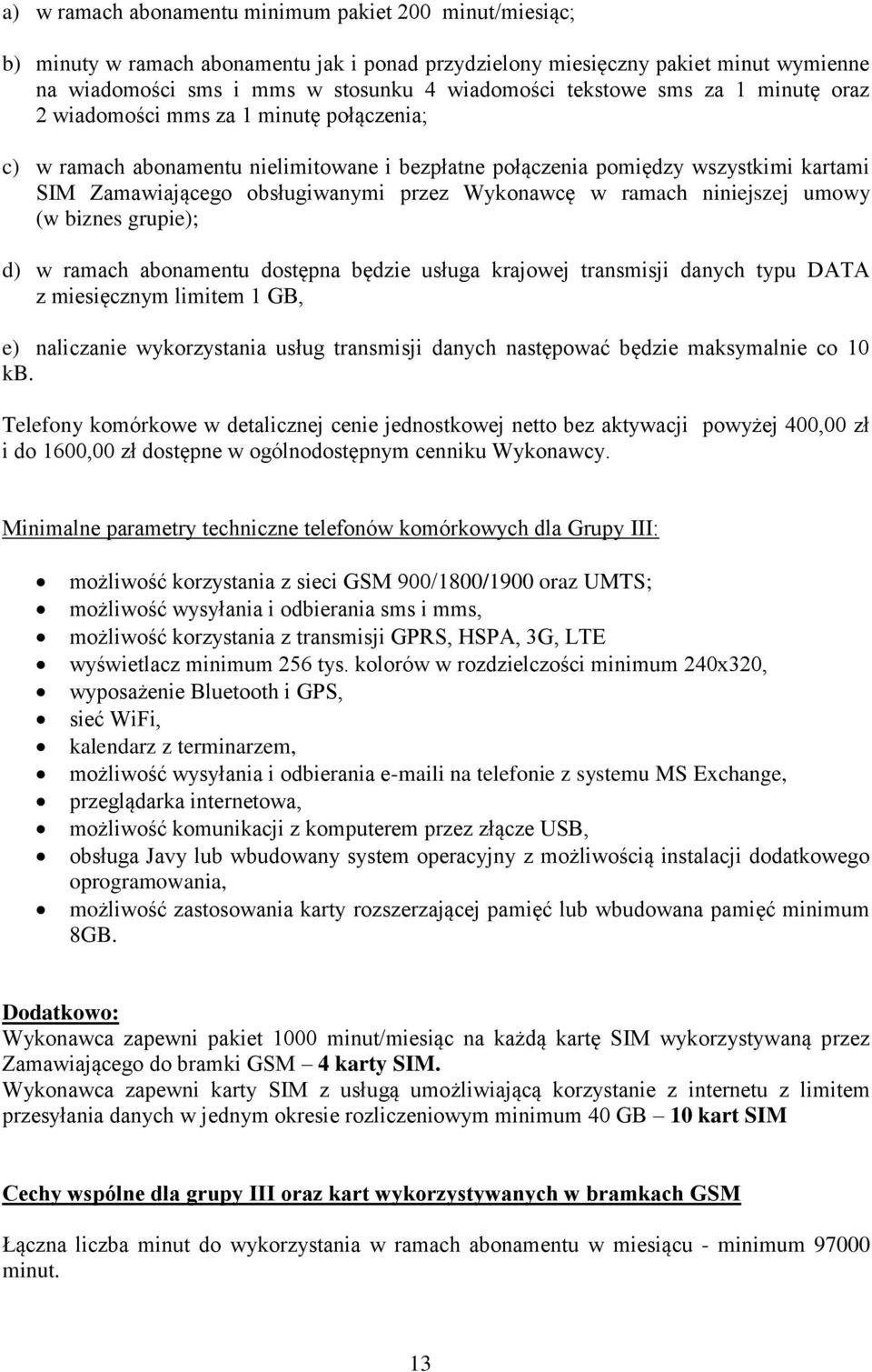 Wykonawcę w ramach niniejszej umowy (w biznes grupie); d) w ramach abonamentu dostępna będzie usługa krajowej transmisji danych typu DATA z miesięcznym limitem 1 GB, e) naliczanie wykorzystania usług