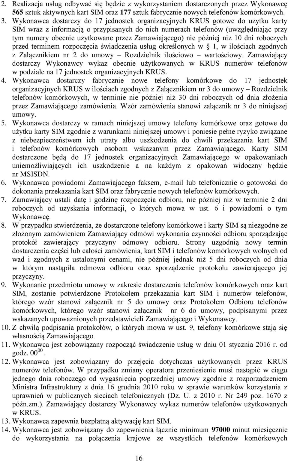 Zamawiającego) nie później niż 10 dni roboczych przed terminem rozpoczęcia świadczenia usług określonych w 1, w ilościach zgodnych z Załącznikiem nr 2 do umowy Rozdzielnik ilościowo wartościowy.