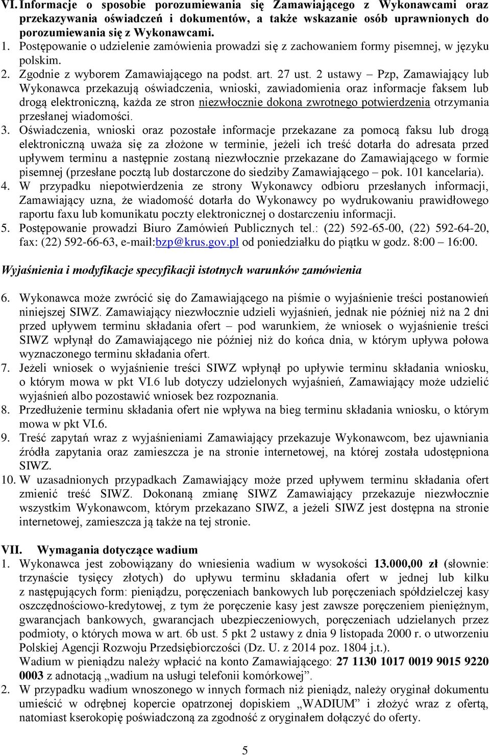 2 ustawy Pzp, Zamawiający lub Wykonawca przekazują oświadczenia, wnioski, zawiadomienia oraz informacje faksem lub drogą elektroniczną, każda ze stron niezwłocznie dokona zwrotnego potwierdzenia