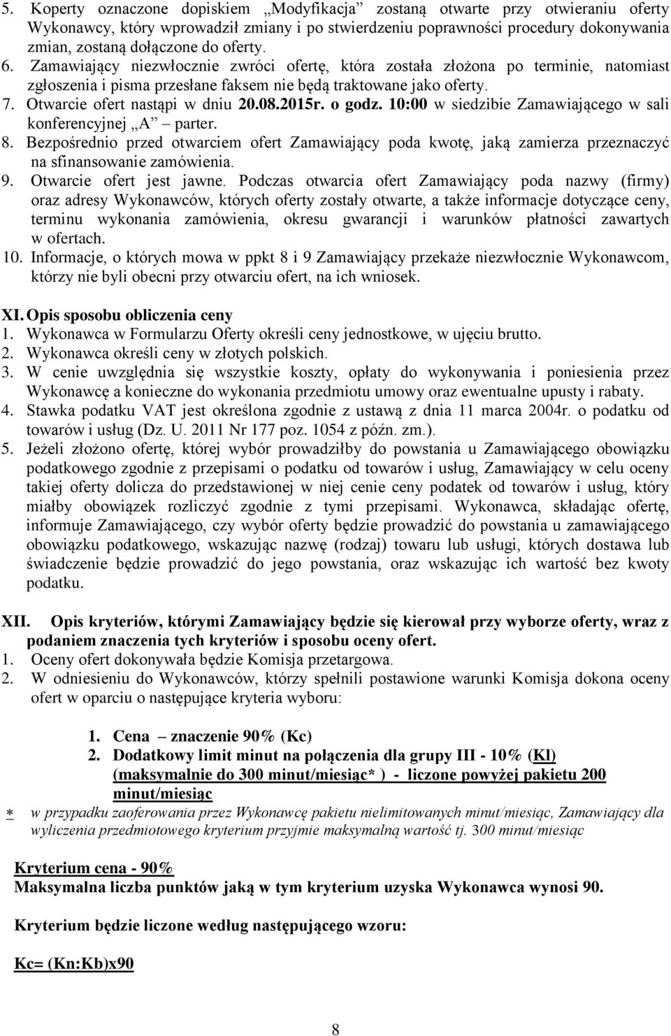 Otwarcie ofert nastąpi w dniu 20.08.2015r. o godz. 10:00 w siedzibie Zamawiającego w sali konferencyjnej A parter. 8.