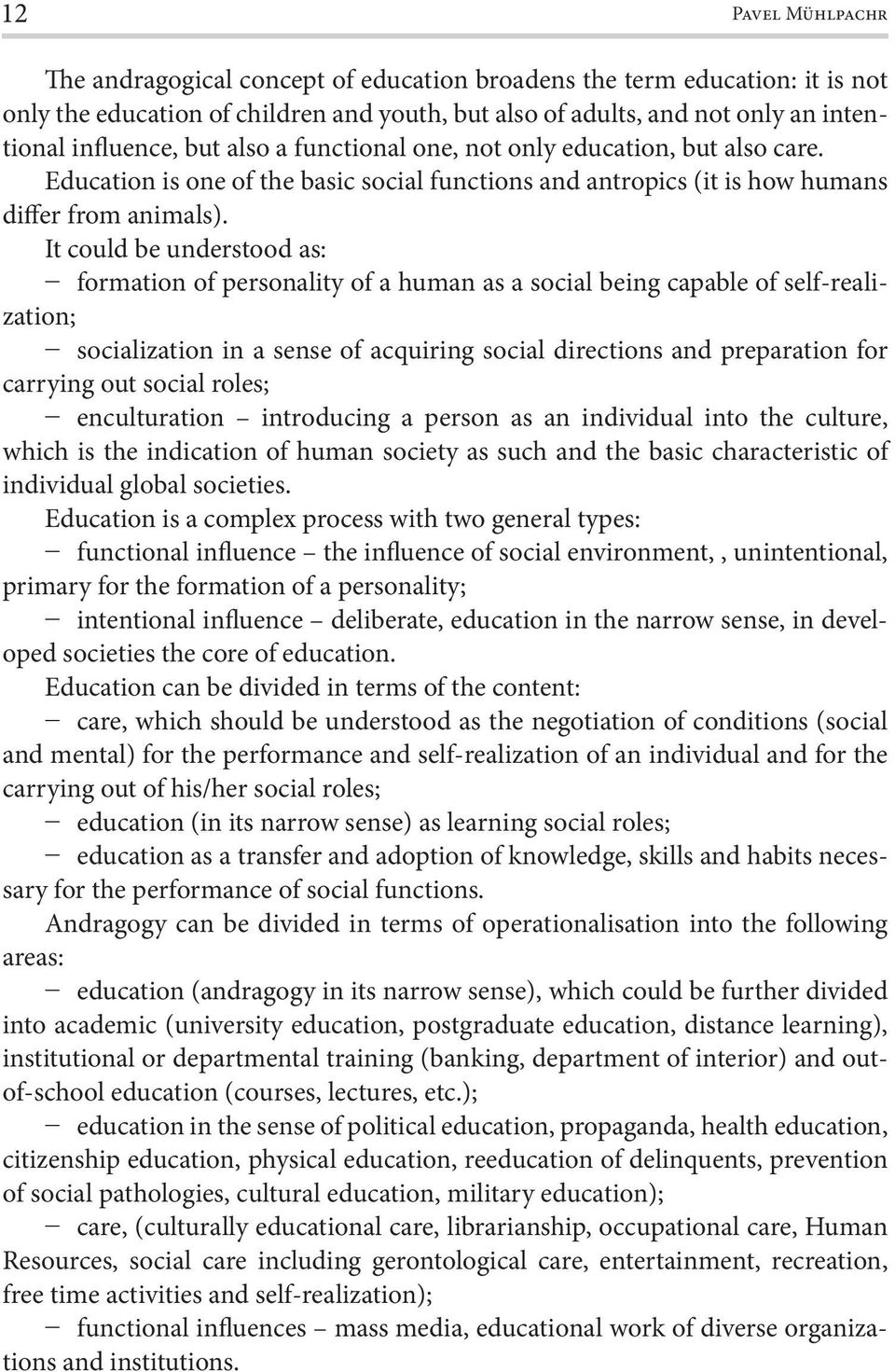 It could be understood as: formation of personality of a human as a social being capable of self-realization; socialization in a sense of acquiring social directions and preparation for carrying out