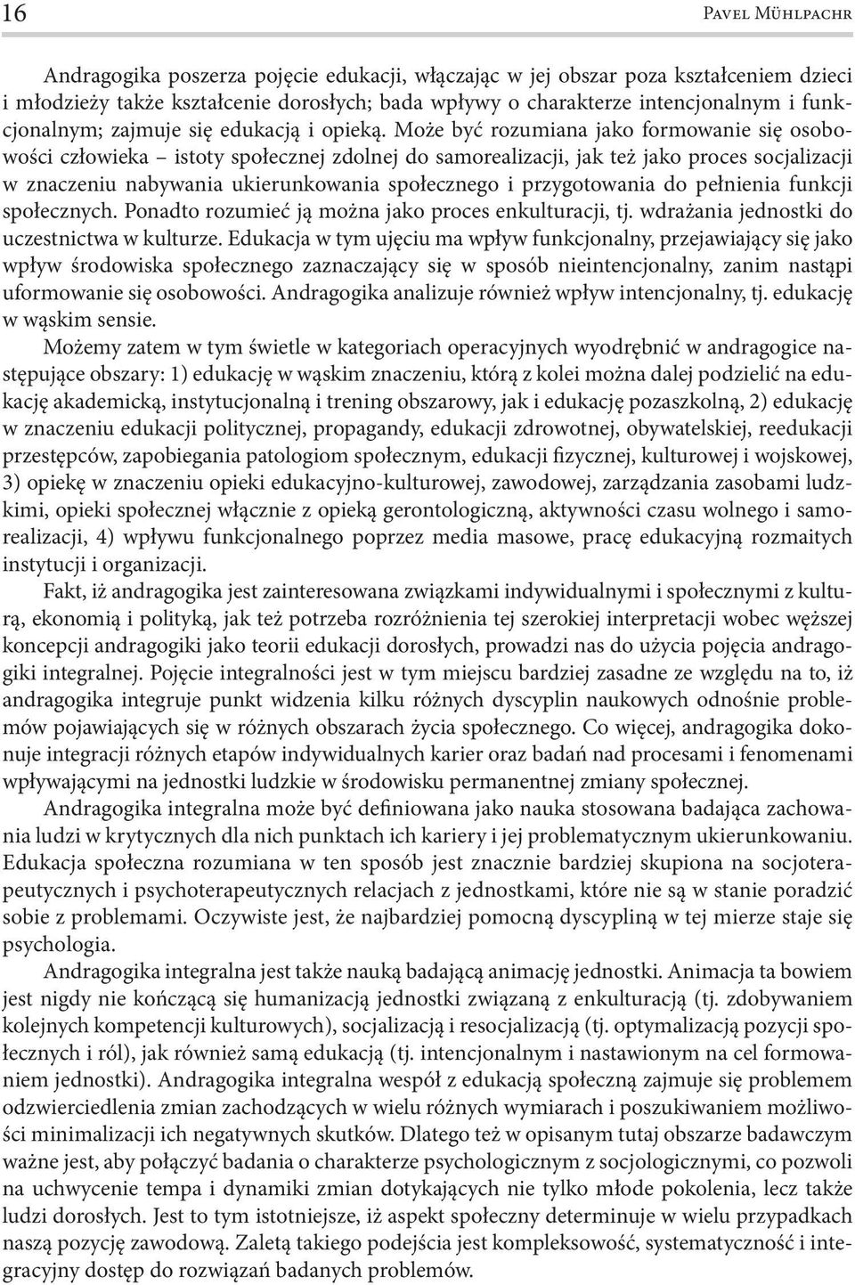 Może być rozumiana jako formowanie się osobowości człowieka istoty społecznej zdolnej do samorealizacji, jak też jako proces socjalizacji w znaczeniu nabywania ukierunkowania społecznego i