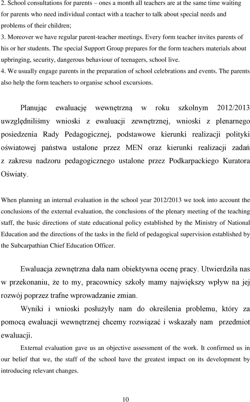 The special Support Group prepares for the form teachers materials about upbringing, security, dangerous behaviour of teenagers, school live. 4.