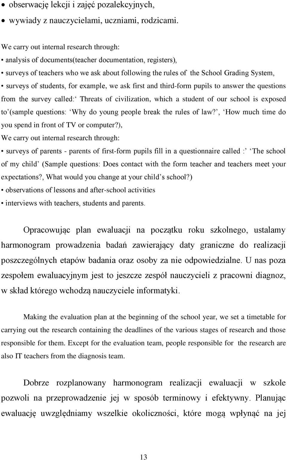 students, for example, we ask first and third-form pupils to answer the questions from the survey called: Threats of civilization, which a student of our school is exposed to (sample questions: Why