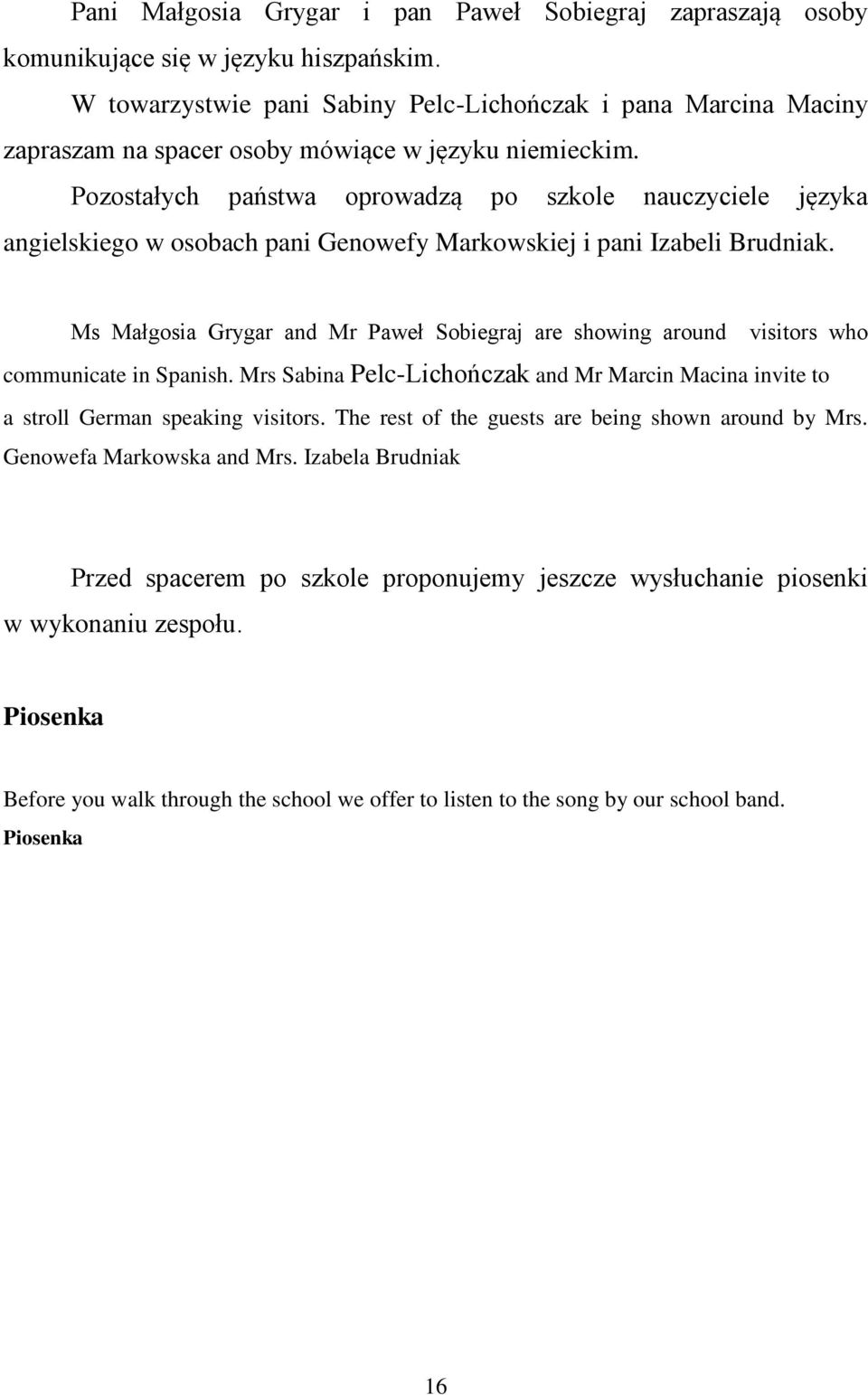 Pozostałych państwa oprowadzą po szkole nauczyciele języka angielskiego w osobach pani Genowefy Markowskiej i pani Izabeli Brudniak.