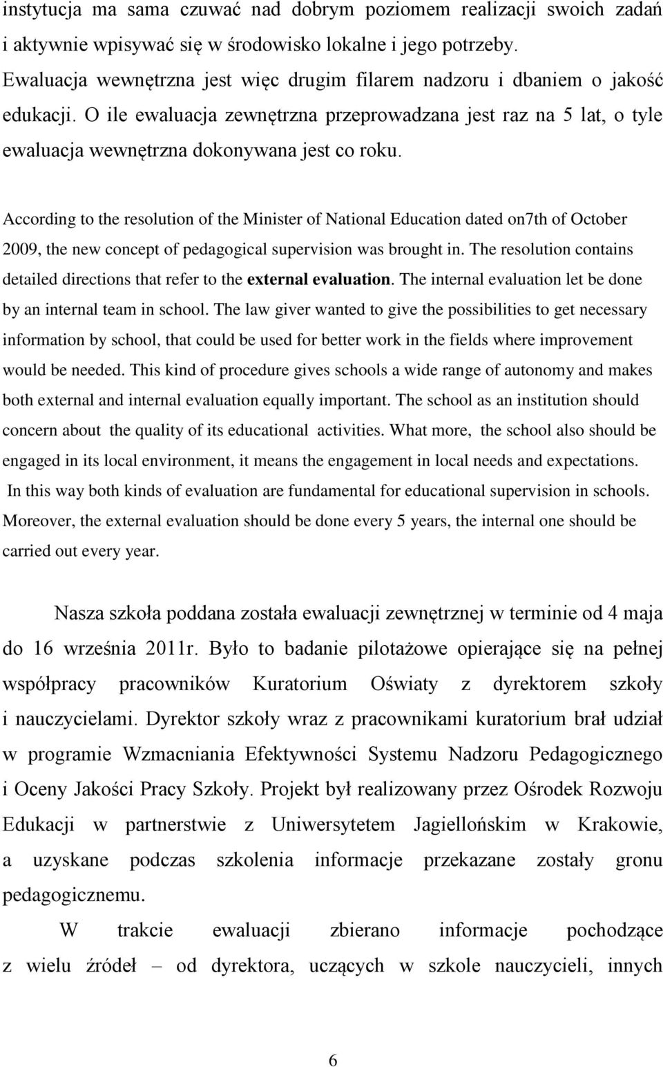 According to the resolution of the Minister of National Education dated on7th of October 2009, the new concept of pedagogical supervision was brought in.