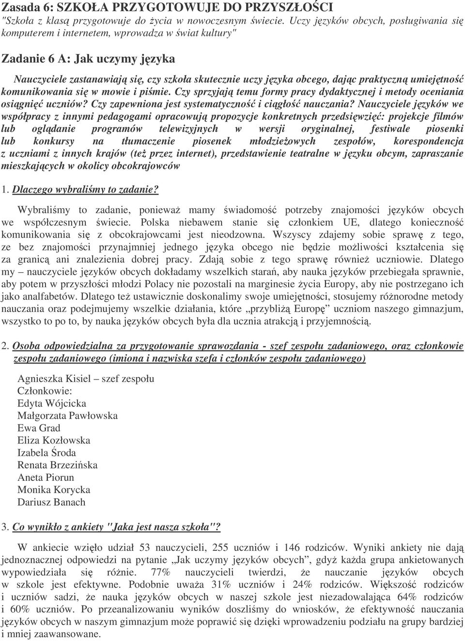 praktyczn umiejtno komunikowania si w mowie i pimie. Czy sprzyjaj temu formy pracy dydaktycznej i metody oceniania osigni uczniów? Czy zapewniona jest systematyczno i cigło nauczania?