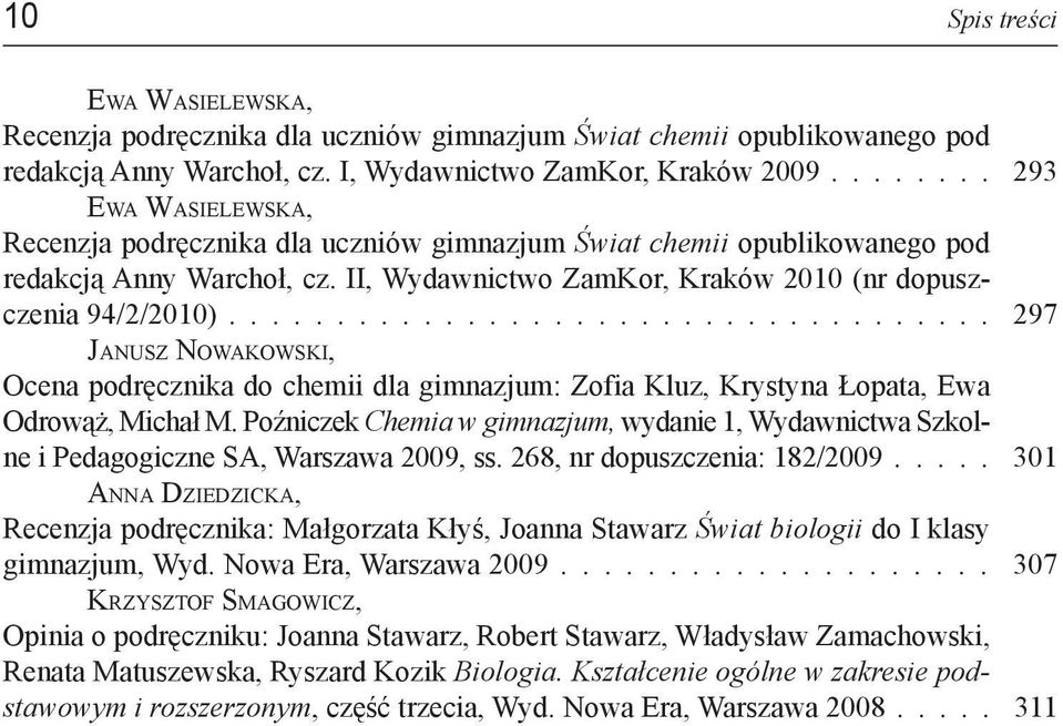 ................................... 297 Janusz Nowakowski, Ocena podręcznika do chemii dla gimnazjum: Zofia Kluz, Krystyna Łopata, Ewa Odrowąż, Michał M.