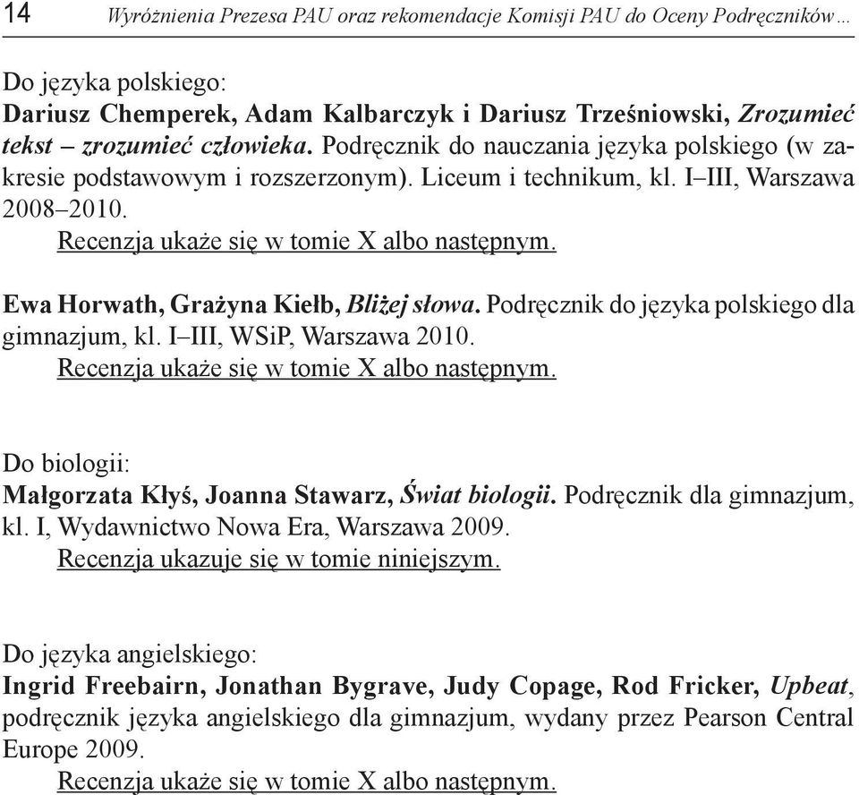 Ewa Horwath, Grażyna Kiełb, Bliżej słowa. Podręcznik do języka polskiego dla gimnazjum, kl. I III, WSiP, Warszawa 2010. Recenzja ukaże się w tomie X albo następnym.