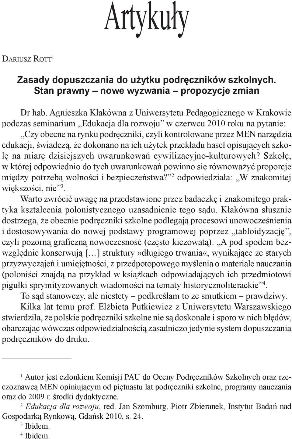 narzędzia edukacji, świadczą, że dokonano na ich użytek przekładu haseł opisujących szkołę na miarę dzisiejszych uwarunkowań cywilizacyjno-kulturowych?