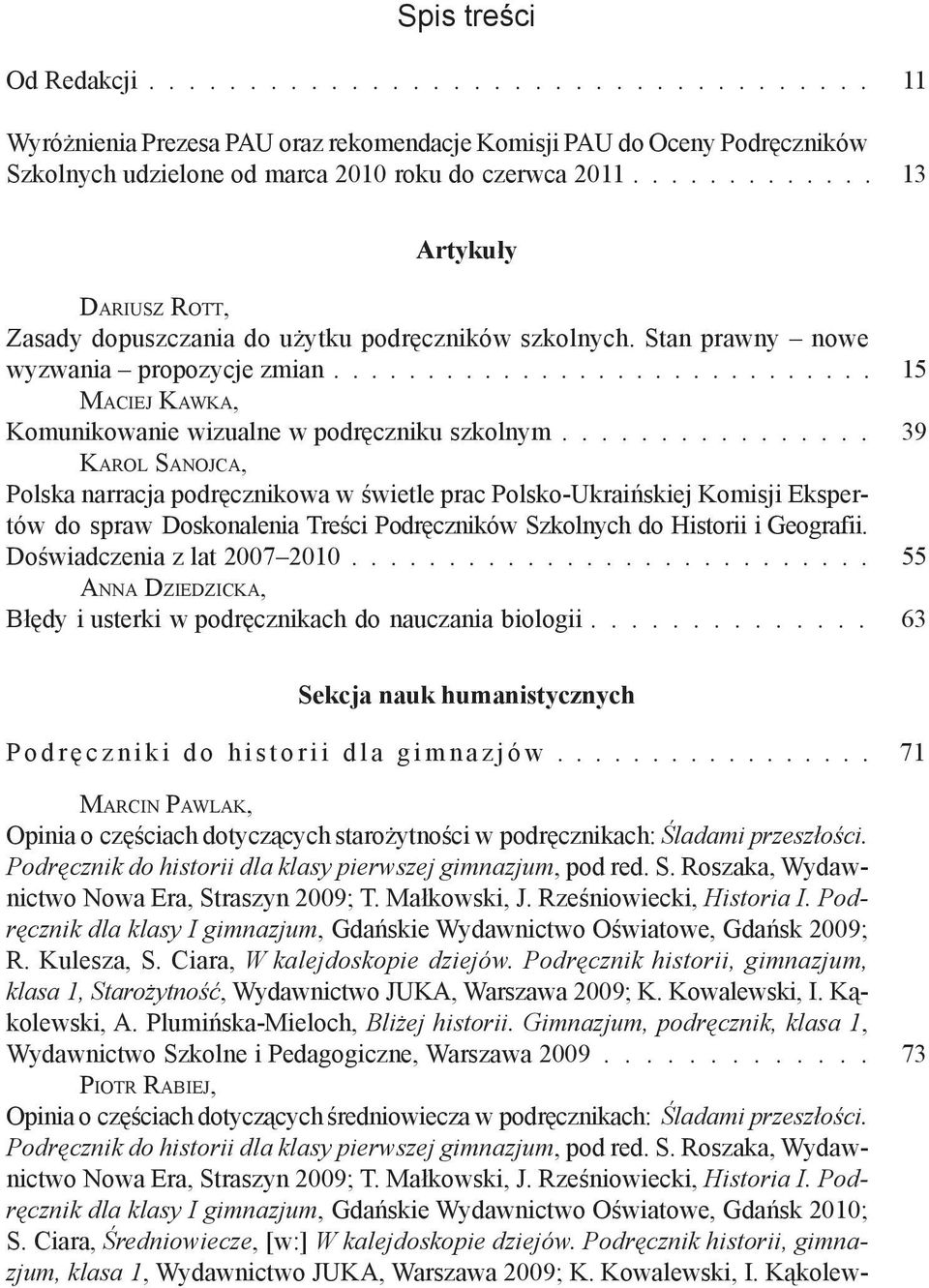 ............... 39 Karol Sanojca, Polska narracja podręcznikowa w świetle prac Polsko-Ukraińskiej Komisji Ekspertów do spraw Doskonalenia Treści Podręczników Szkolnych do Historii i Geografii.