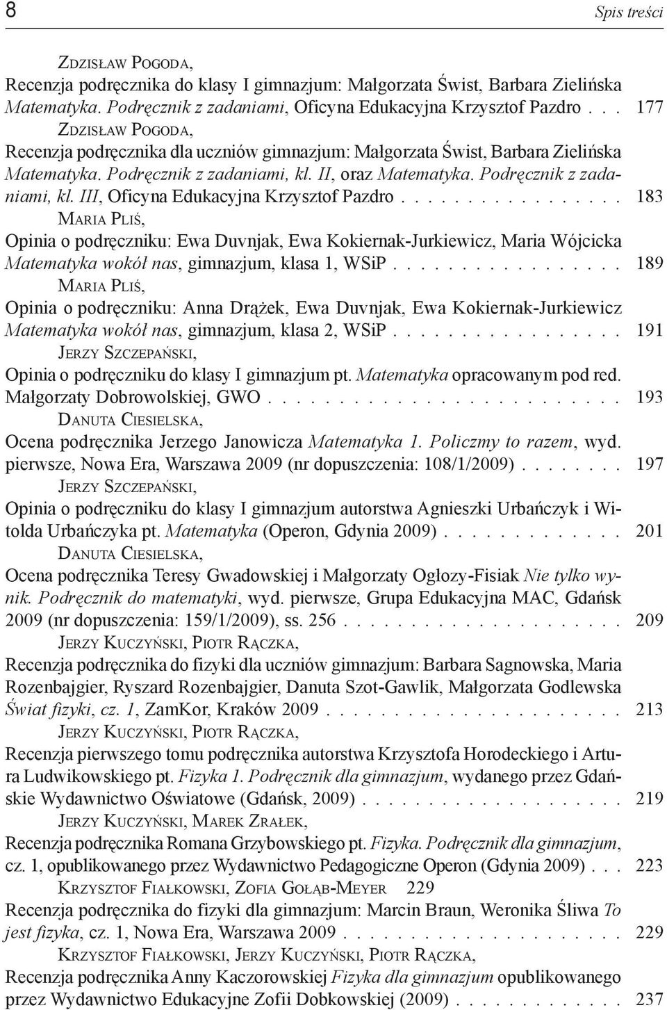 ................ 183 Maria Pliś, Opinia o podręczniku: Ewa Duvnjak, Ewa Kokiernak-Jurkiewicz, Maria Wójcicka Matematyka wokół nas, gimnazjum, klasa 1, WSiP.