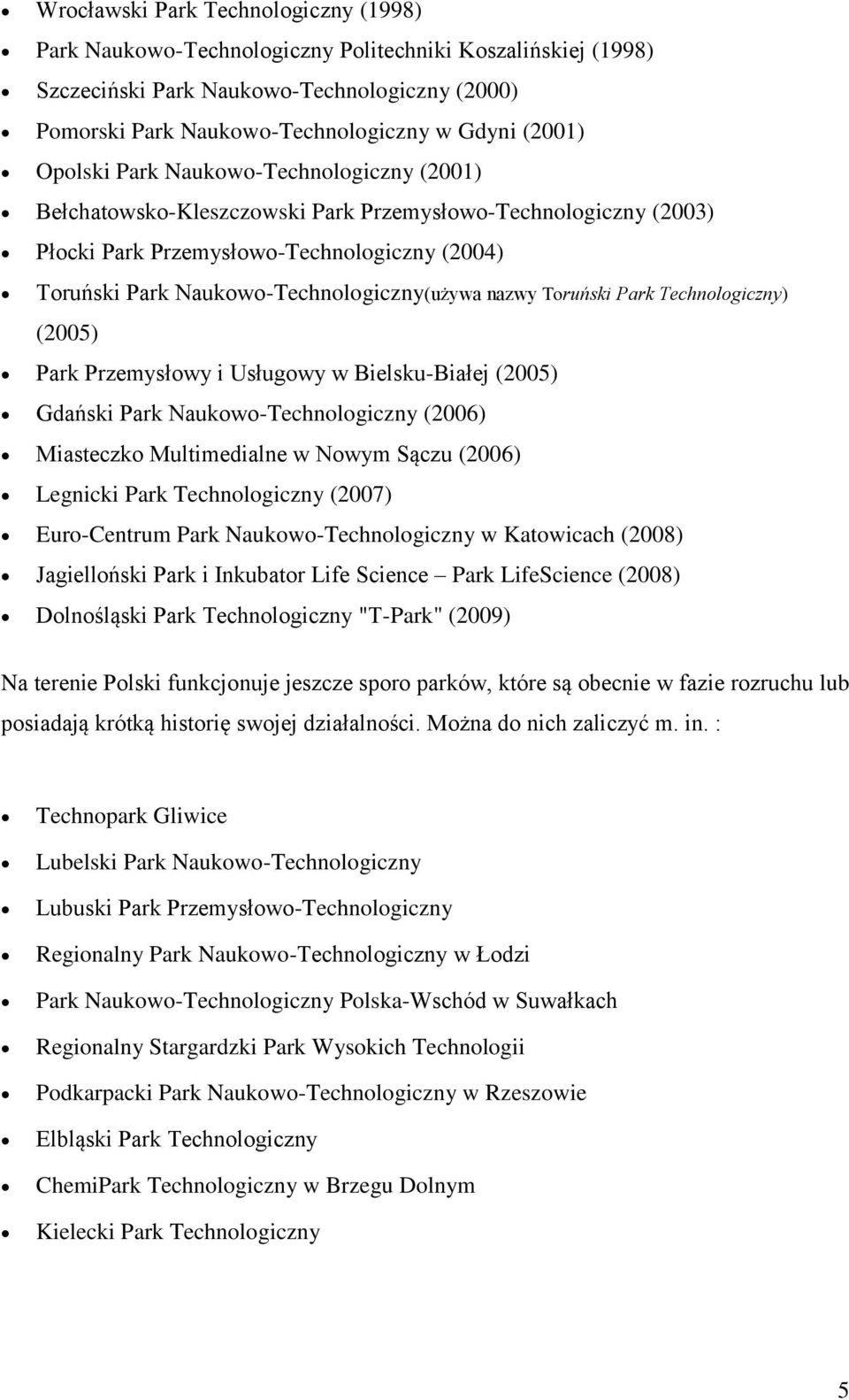 nazwy Toruński Park Technologiczny) (2005) Park Przemysłowy i Usługowy w Bielsku-Białej (2005) Gdański Park Naukowo-Technologiczny (2006) Miasteczko Multimedialne w Nowym Sączu (2006) Legnicki Park