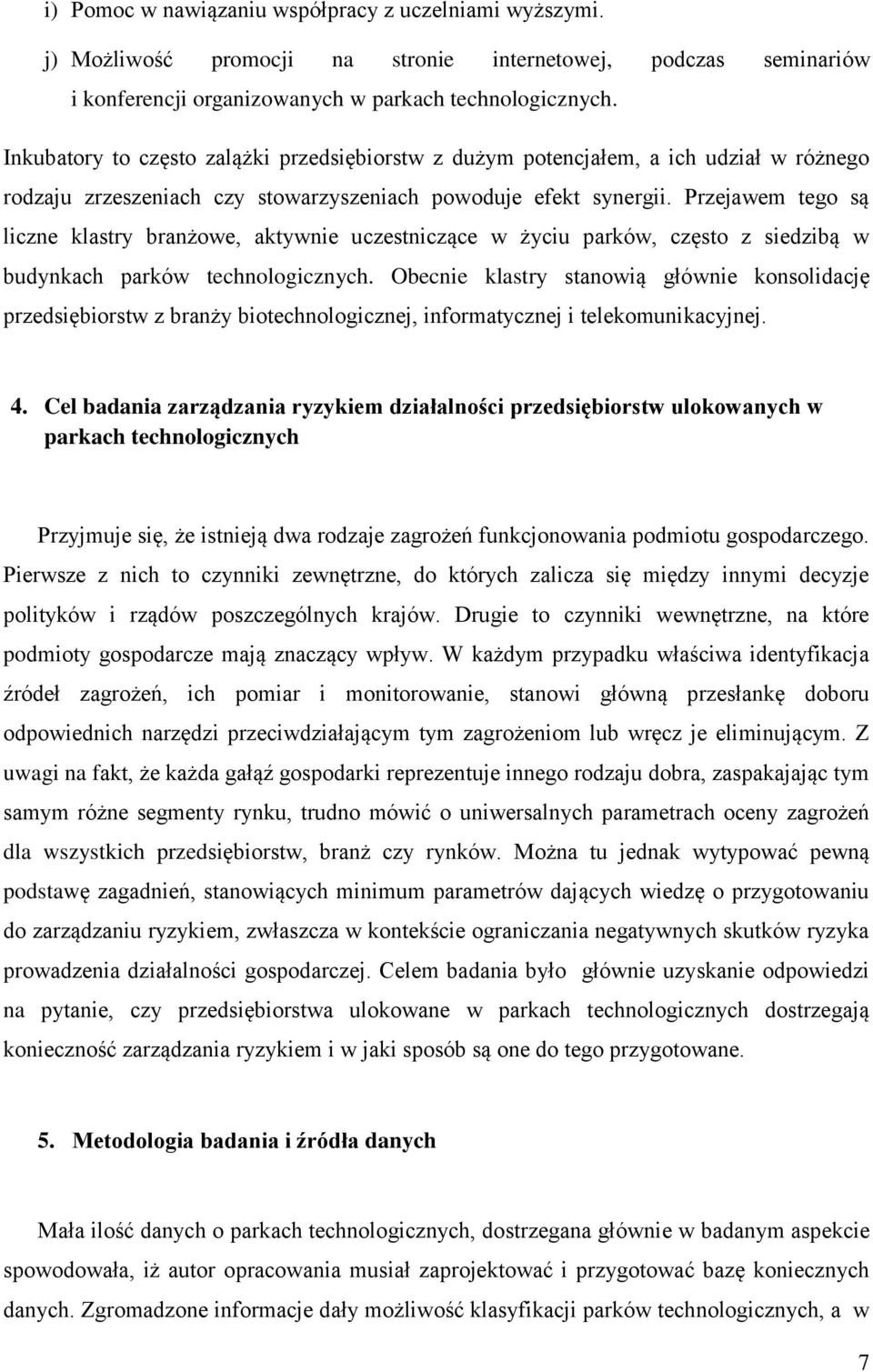 Przejawem tego są liczne klastry branżowe, aktywnie uczestniczące w życiu parków, często z siedzibą w budynkach parków technologicznych.