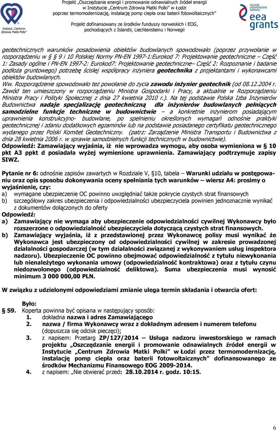 projektantami i wykonawcami obiektów budowlanych. Ww. Rozporządzenie spowodowało też powołanie do życia zawodu inżynier geotechnik (od 08.12.2004 r.