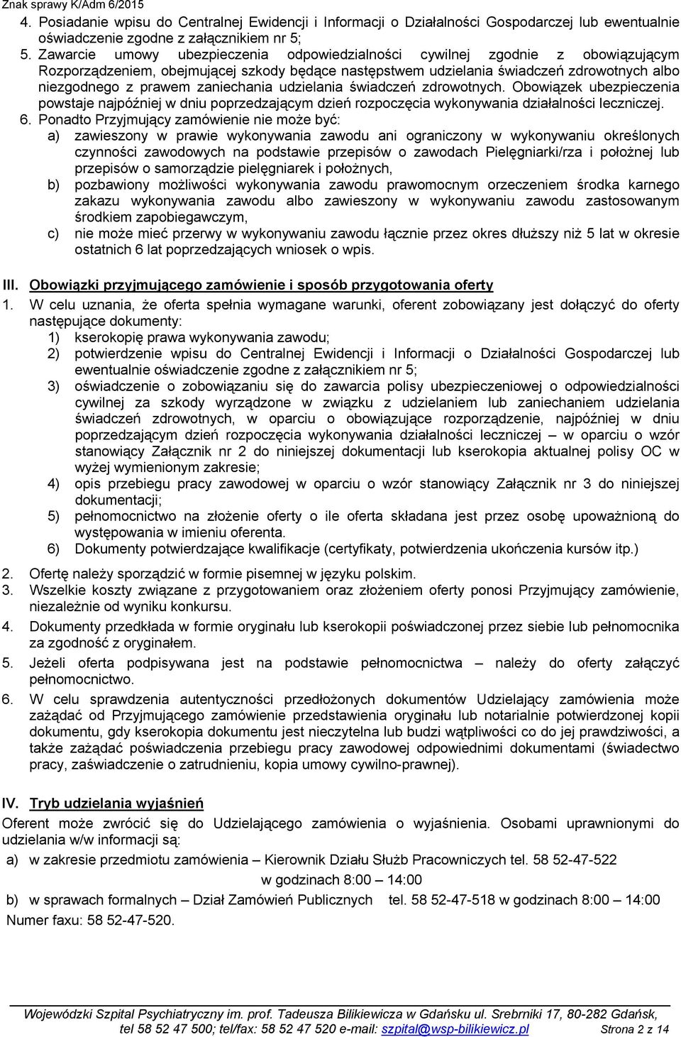 zaniechania udzielania świadczeń zdrowotnych. Obowiązek ubezpieczenia powstaje najpóźniej w dniu poprzedzającym dzień rozpoczęcia wykonywania działalności leczniczej. 6.