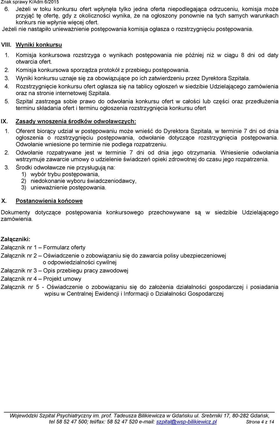 Komisja konkursowa rozstrzyga o wynikach postępowania nie później niŝ w ciągu 8 dni od daty otwarcia ofert. 2. Komisja konkursowa sporządza protokół z przebiegu postępowania. 3.