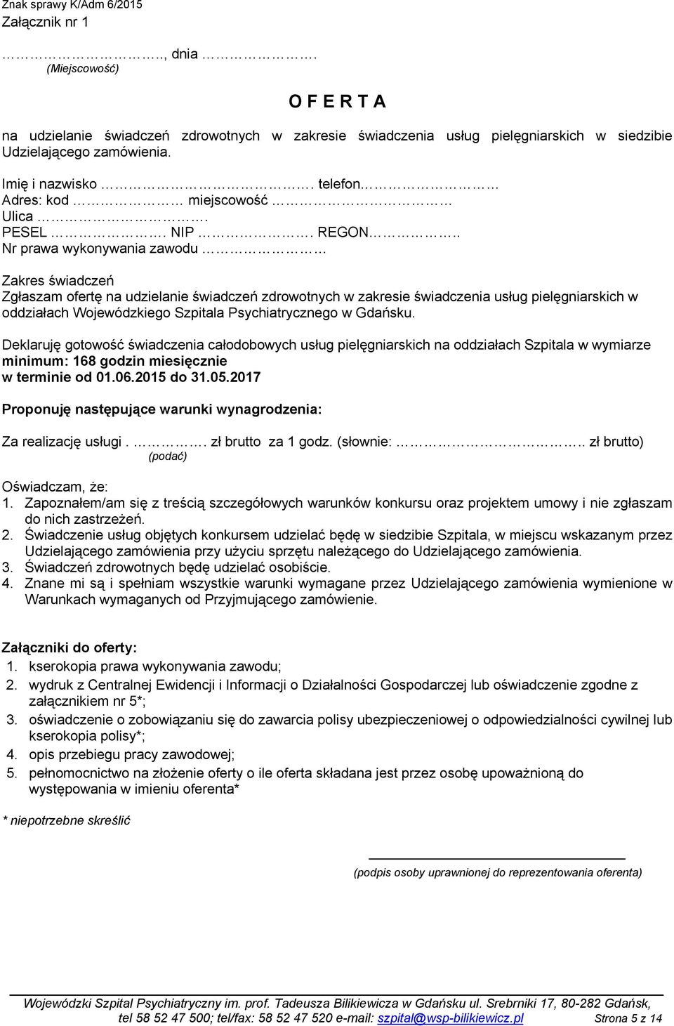 . Nr prawa wykonywania zawodu Zakres świadczeń Zgłaszam ofertę na udzielanie świadczeń zdrowotnych w zakresie świadczenia usług pielęgniarskich w oddziałach Wojewódzkiego Szpitala Psychiatrycznego w