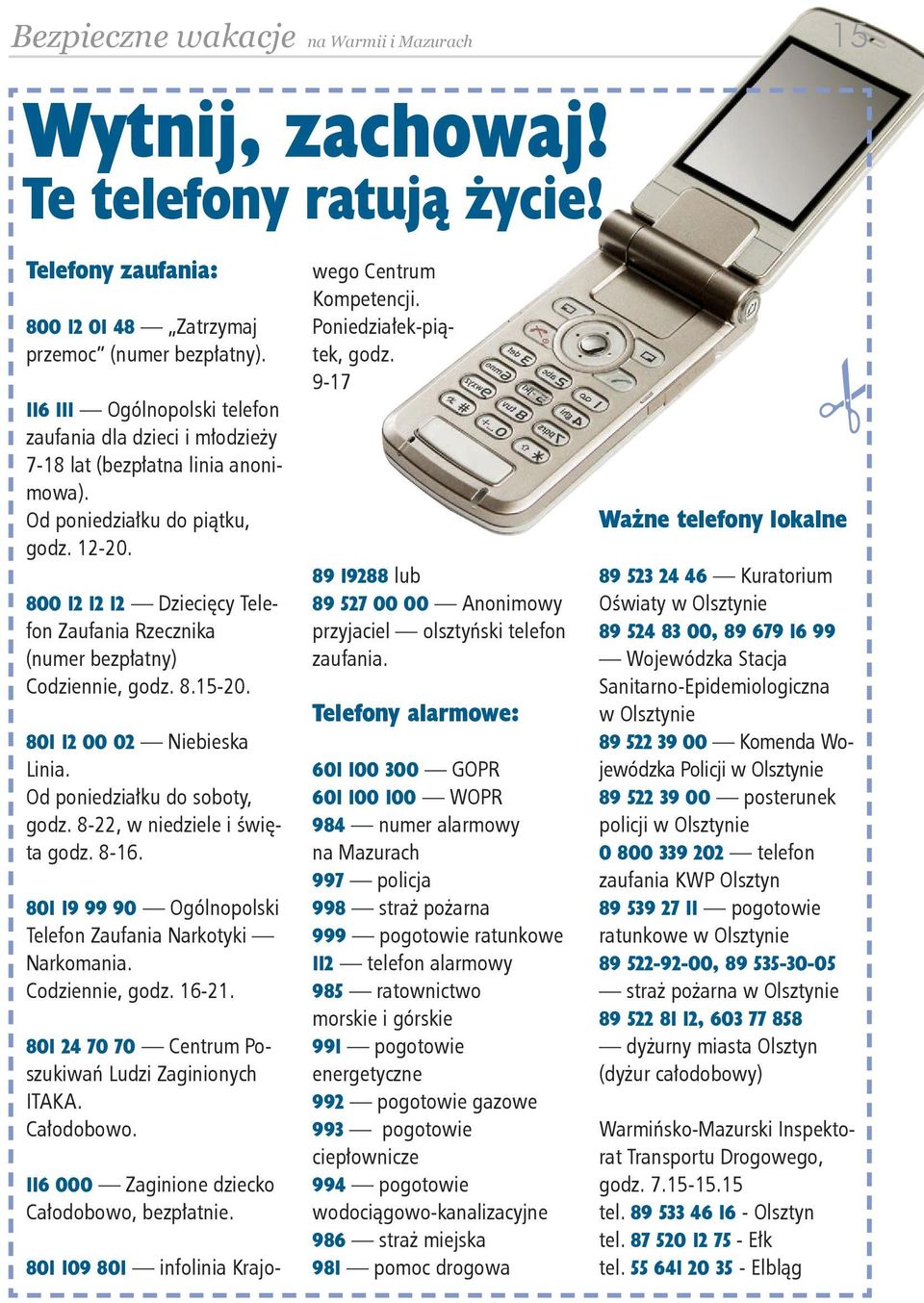 800 12 12 12 Dziecięcy Telefon Zaufania Rzecznika (numer bezpłatny) Codziennie, godz. 8.15-20. 801 12 00 02 Niebieska Linia. Od poniedziałku do soboty, godz. 8-22, w niedziele i święta godz. 8-16.