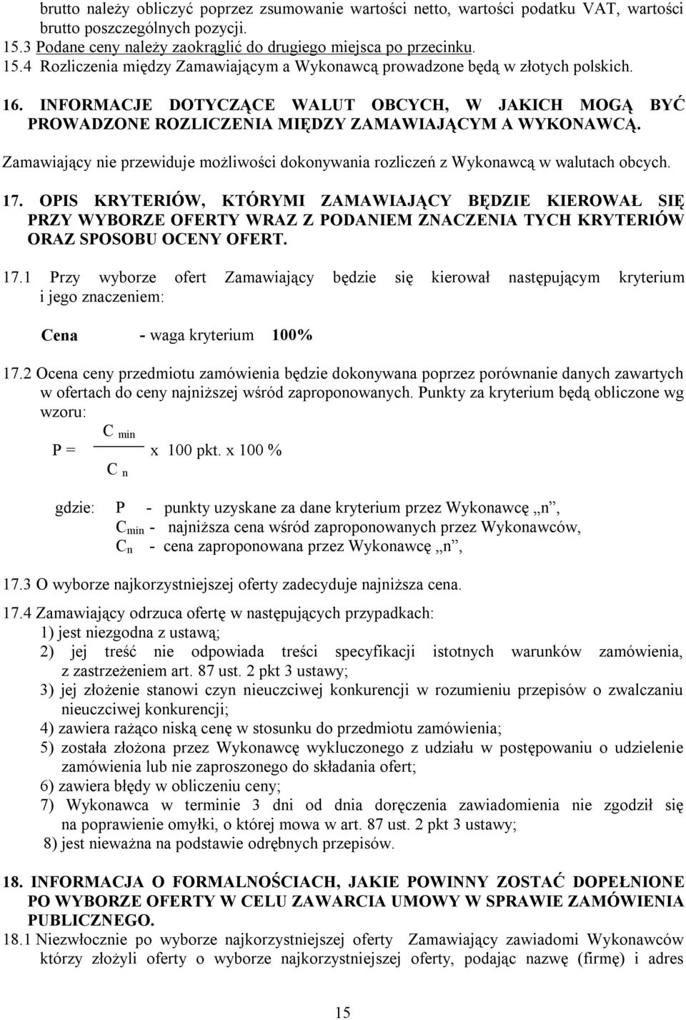 INFORMACJE DOTYCZĄCE WALUT OBCYCH, W JAKICH MOGĄ BYĆ PROWADZONE ROZLICZENIA MIĘDZY ZAMAWIAJĄCYM A WYKONAWCĄ. Zamawiający nie przewiduje możliwości dokonywania rozliczeń z Wykonawcą w walutach obcych.