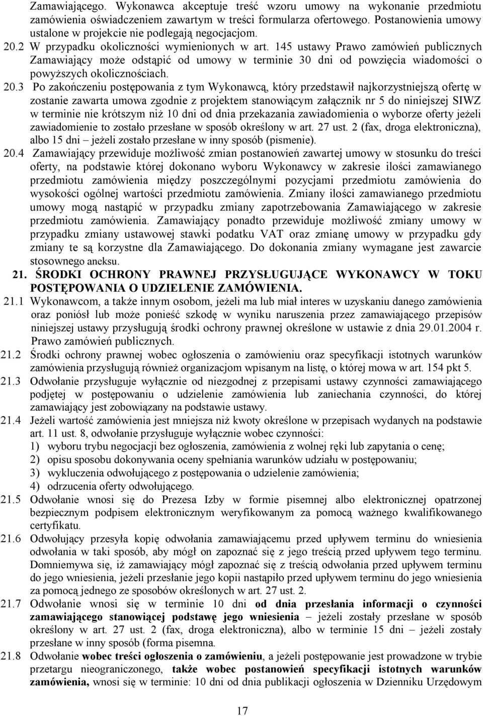 145 ustawy Prawo zamówień publicznych Zamawiający może odstąpić od umowy w terminie 30 dni od powzięcia wiadomości o powyższych okolicznościach. 20.