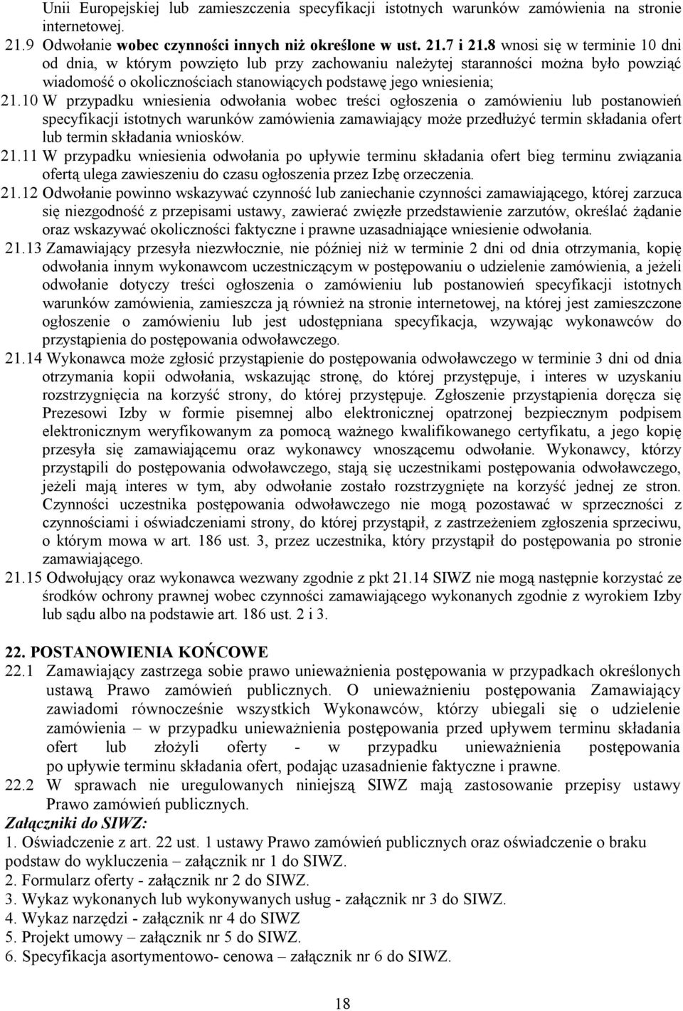 10 W przypadku wniesienia odwołania wobec treści ogłoszenia o zamówieniu lub postanowień specyfikacji istotnych warunków zamówienia zamawiający może przedłużyć termin składania ofert lub termin